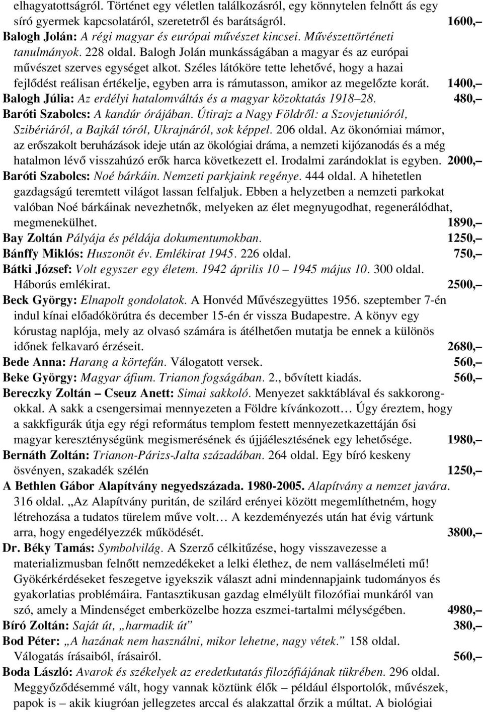 Széles látóköre tette lehetôvé, hogy a hazai fejlôdést reálisan értékelje, egyben arra is rámutasson, amikor az megelôzte korát.