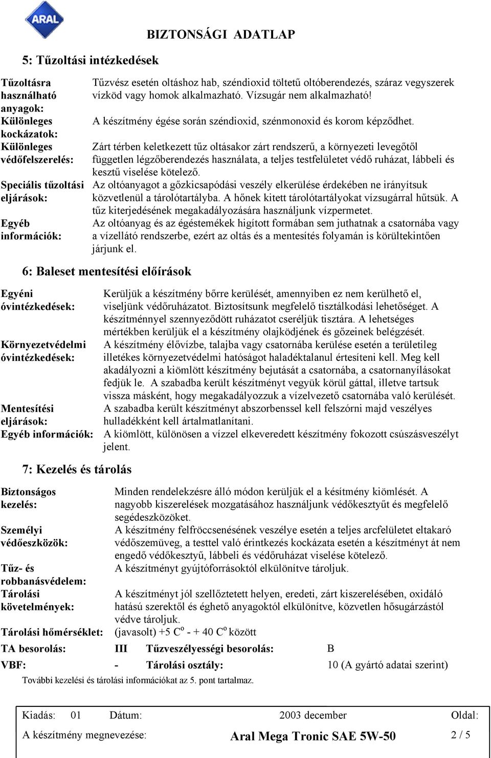 Zárt térben keletkezett tűz oltásakor zárt rendszerű, a környezeti levegőtől független légzőberendezés használata, a teljes testfelületet védő ruházat, lábbeli és kesztű viselése kötelező.