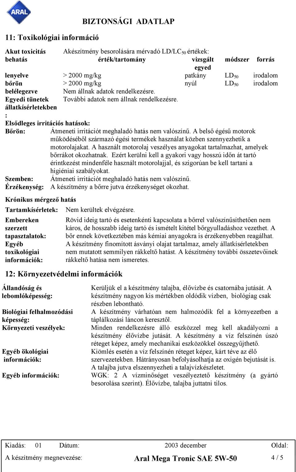 állatkísérletekben : Elsődleges irritációs hatások: Bőrön: Átmeneti irritációt meghaladó hatás nem valószínű.