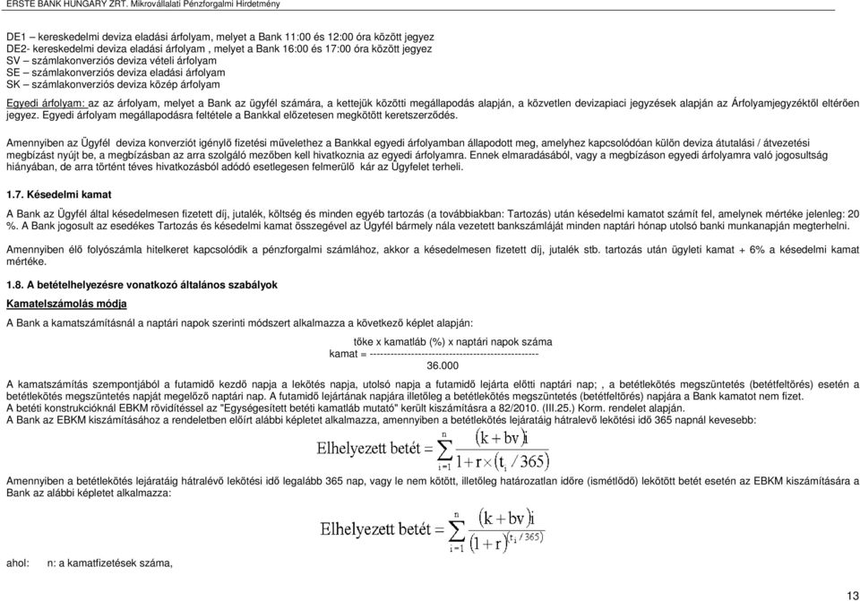 megállapodás alapján, a közvetlen devizapiaci jegyzések alapján az Árfolyamjegyzéktől eltérően jegyez. Egyedi árfolyam megállapodásra feltétele a Bankkal előzetesen megkötött keretszerződés.