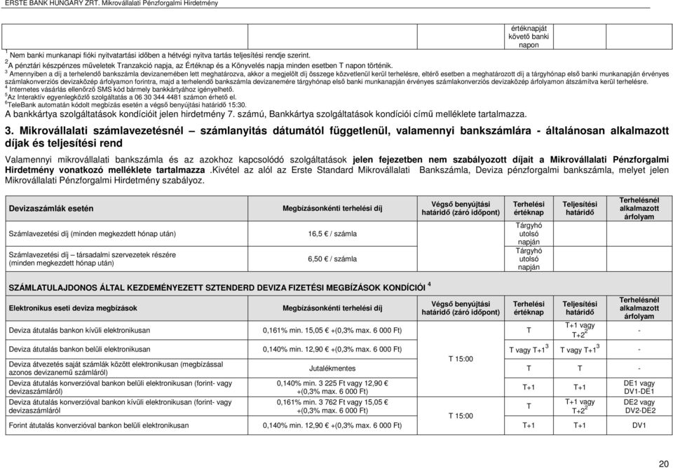 3 Amennyiben a díj a terhelendő bankszámla devizanemében lett meghatározva, akkor a megjelölt díj összege közvetlenül kerül terhelésre, eltérő esetben a meghatározott díj a tárgyhónap első banki