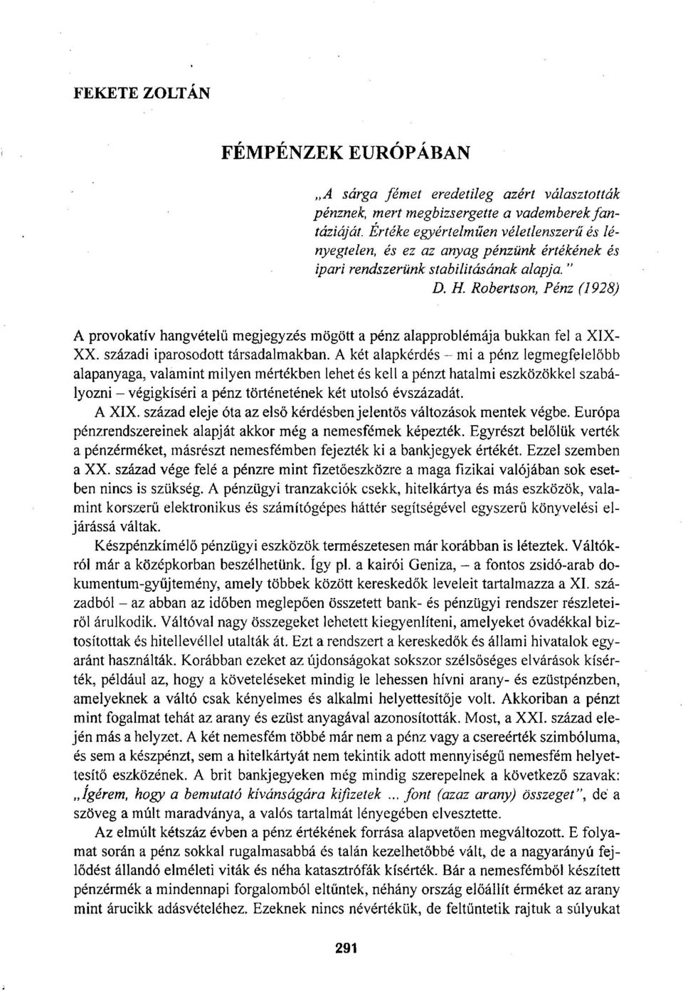 Robertson, Pénz (1928) A provokatív hangvételű megjegyzés mögött a pénz alapproblémája bukkan fel a XIX- XX. századi iparosodott társadalmakban.