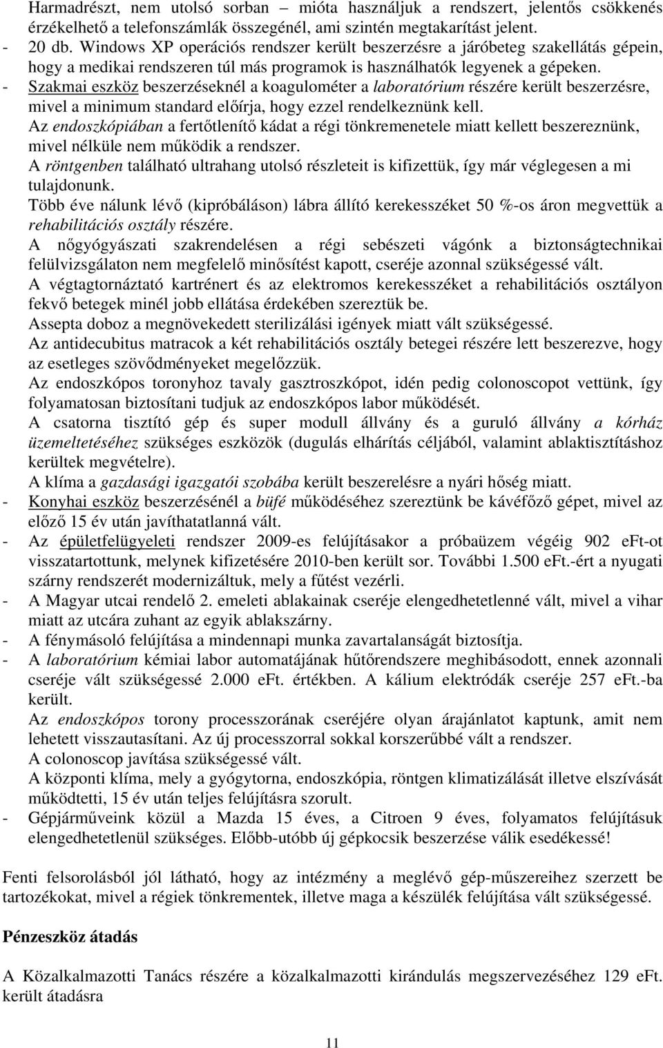 - Szakmai eszköz beszerzéseknél a koagulométer a laboratórium részére került beszerzésre, mivel a minimum standard elıírja, hogy ezzel rendelkeznünk kell.