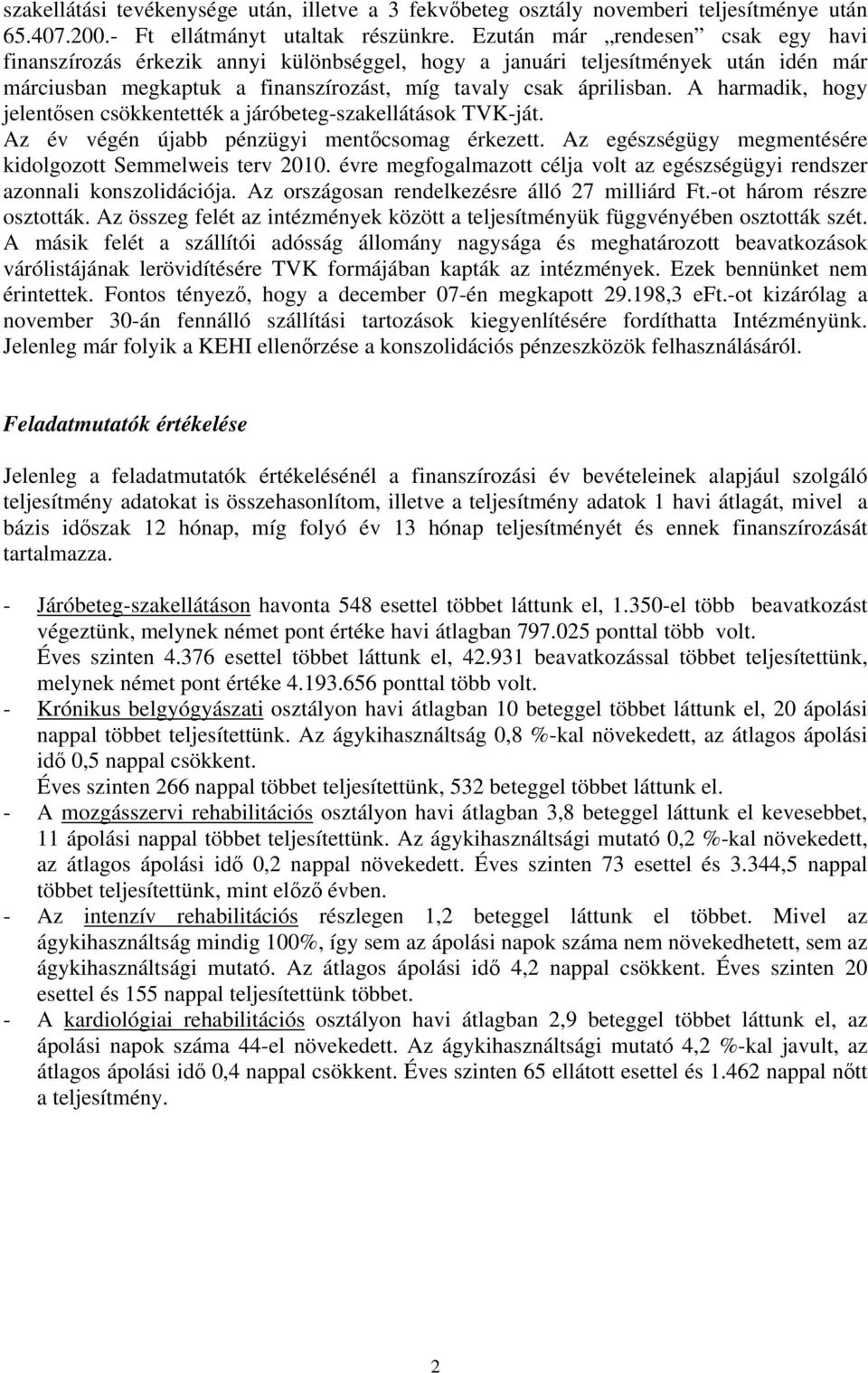 A harmadik, hogy jelentısen csökkentették a járóbeteg-szakellátások TVK-ját. Az év végén újabb pénzügyi mentıcsomag érkezett. Az egészségügy megmentésére kidolgozott Semmelweis terv 2010.