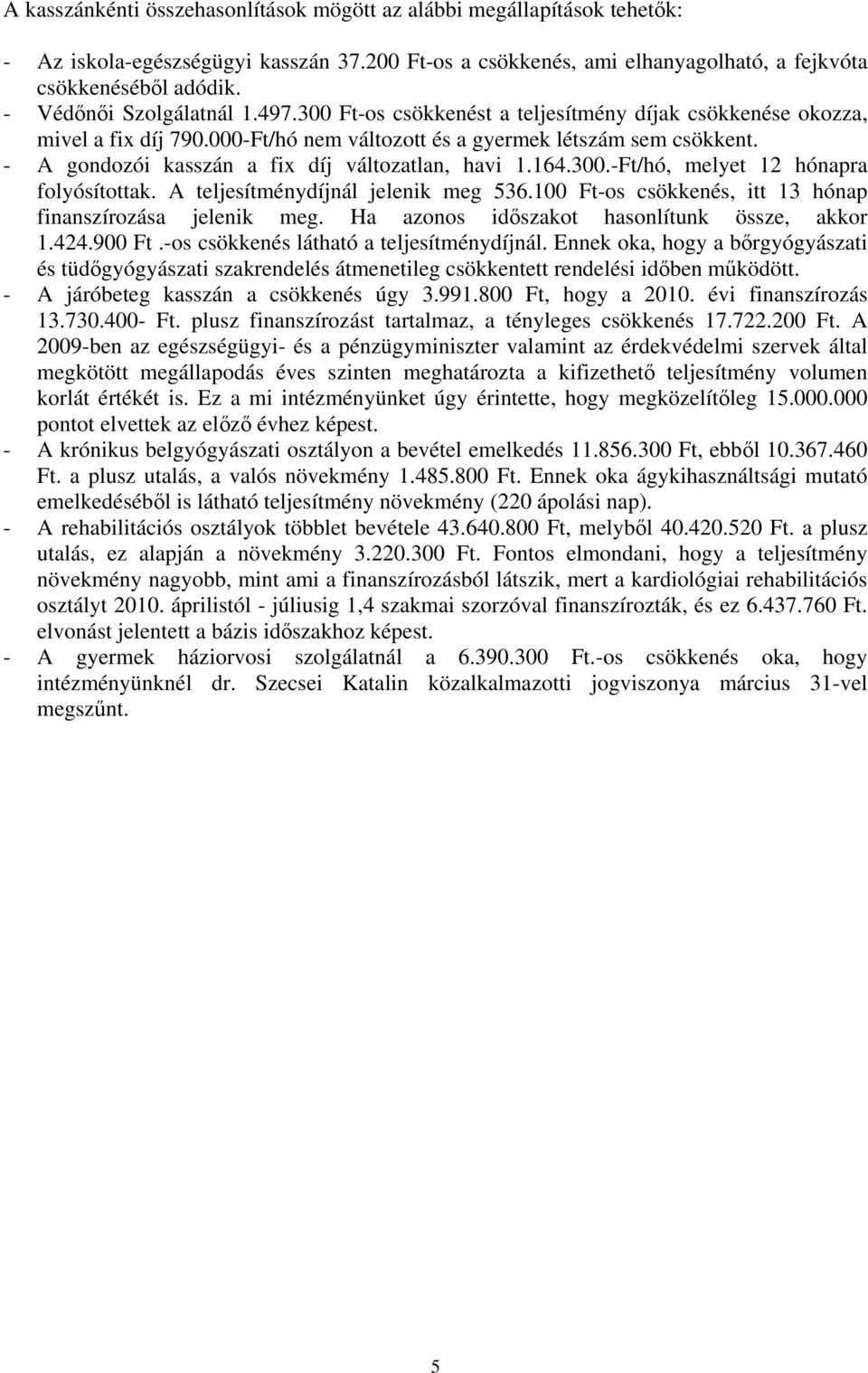 - A gondozói kasszán a fix díj változatlan, havi 1.164.300.-Ft/hó, melyet 12 hónapra folyósítottak. A teljesítménydíjnál jelenik meg 536.100 Ft-os csökkenés, itt 13 hónap finanszírozása jelenik meg.