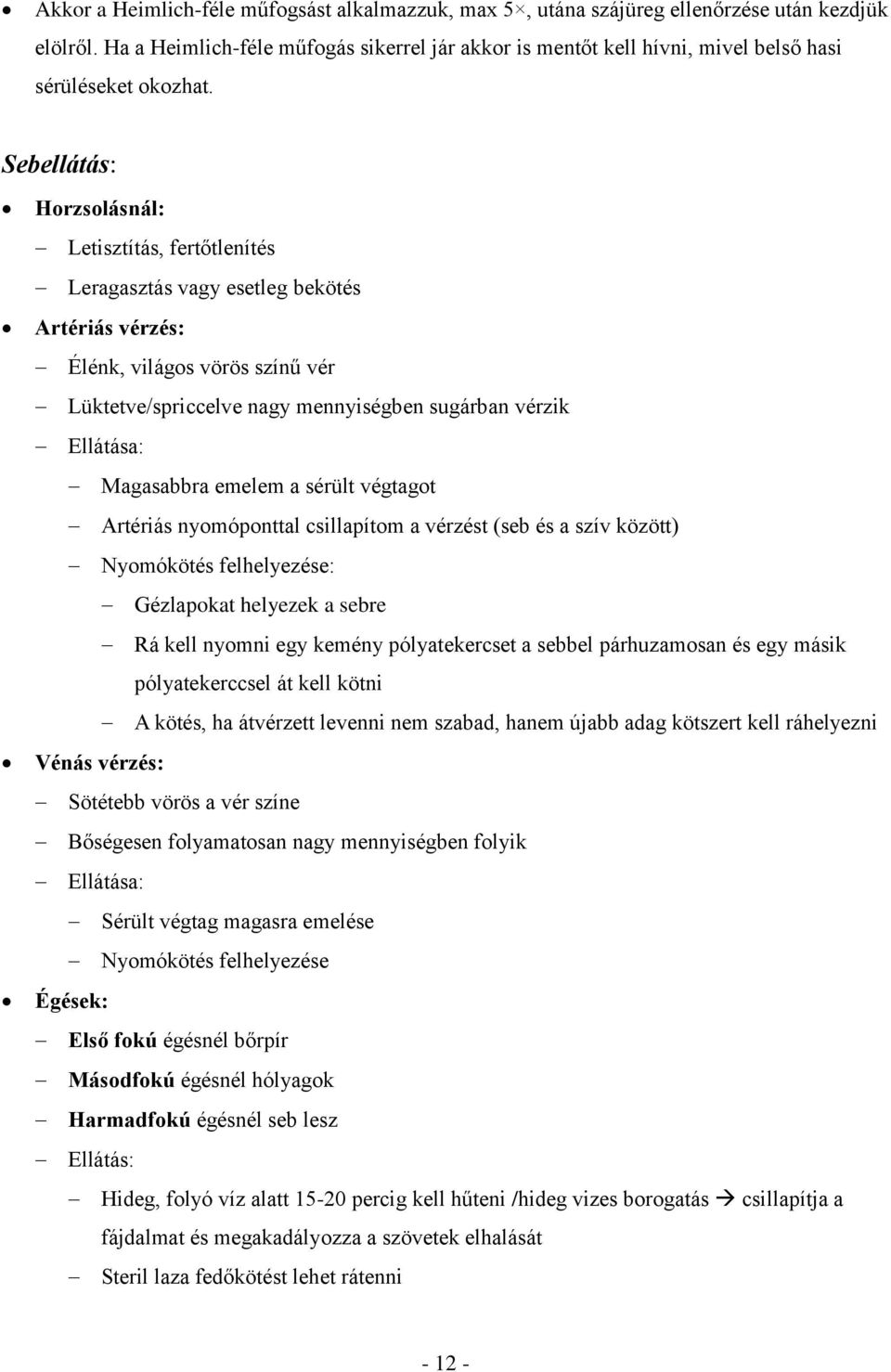 Sebellátás: Horzsolásnál: Letisztítás, fertőtlenítés Leragasztás vagy esetleg bekötés Artériás vérzés: Élénk, világos vörös színű vér Lüktetve/spriccelve nagy mennyiségben sugárban vérzik Ellátása: