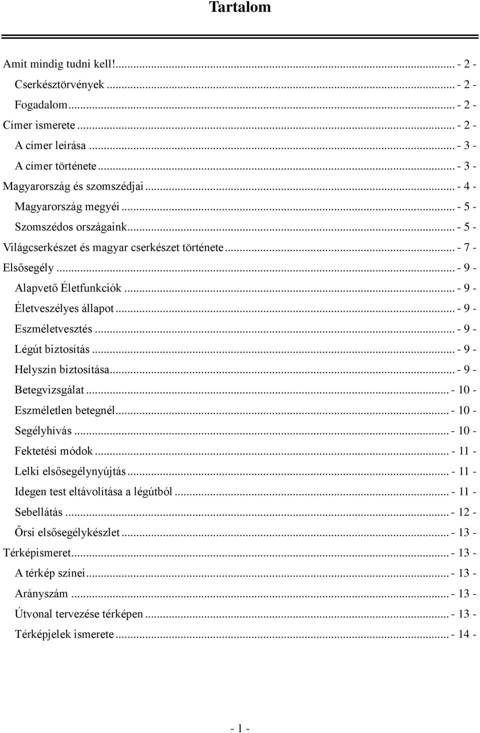 .. - 9 - Eszméletvesztés... - 9 - Légút biztosítás... - 9 - Helyszín biztosítása... - 9 - Betegvizsgálat... - 10 - Eszméletlen betegnél... - 10 - Segélyhívás... - 10 - Fektetési módok.