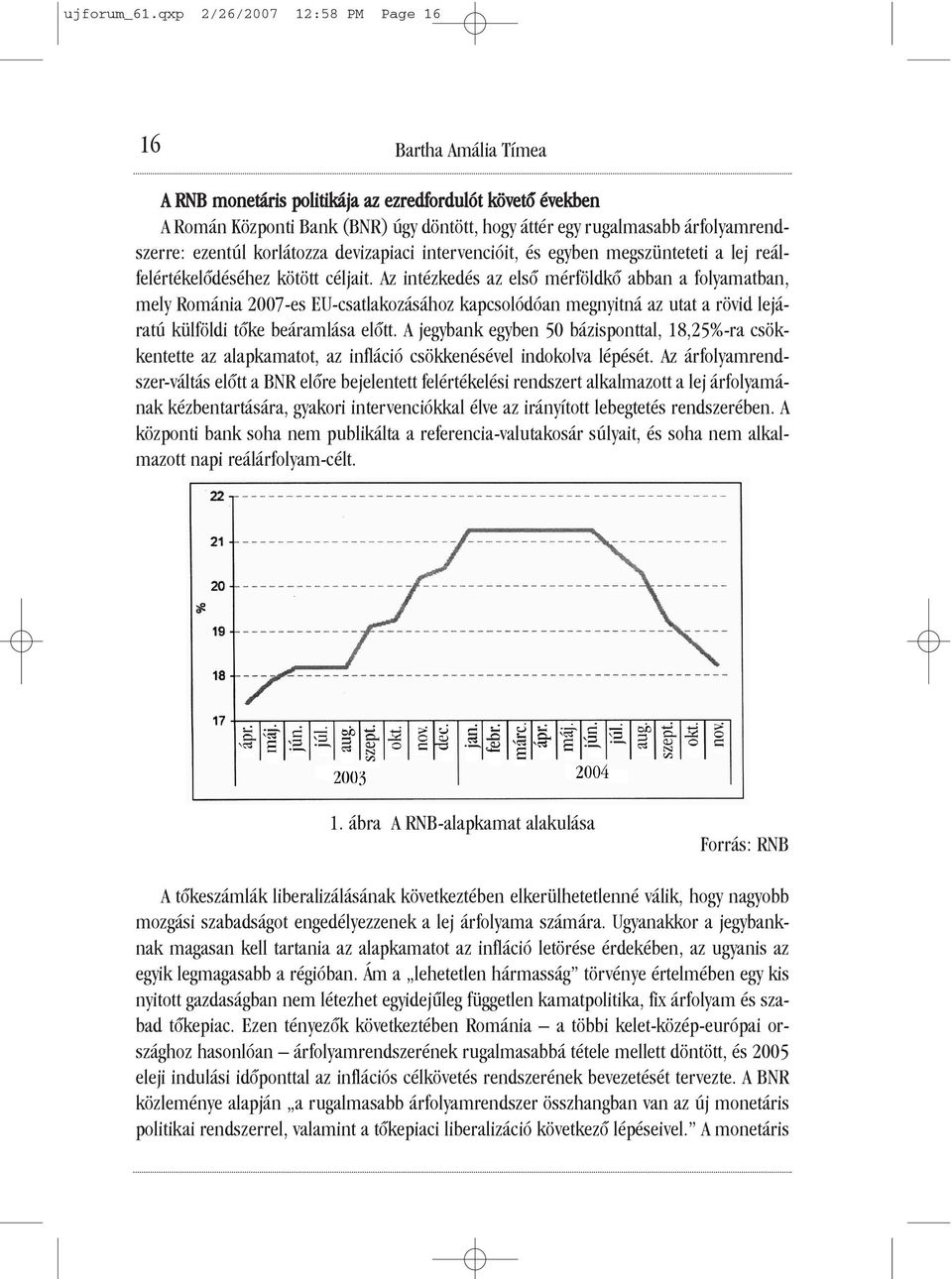 árfolyamrendszerre: ezentúl korlátozza devizapiaci intervencióit, és egyben megszünteteti a lej reálfelértékelõdéséhez kötött céljait.