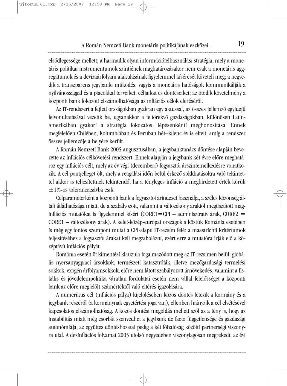 devizaárfolyam alakulásának figyelemmel kísérését követeli meg; a negyedik a transzparens jegybanki mûködés, vagyis a monetáris hatóságok kommunikálják a nyilvánossággal és a piacokkal terveiket,