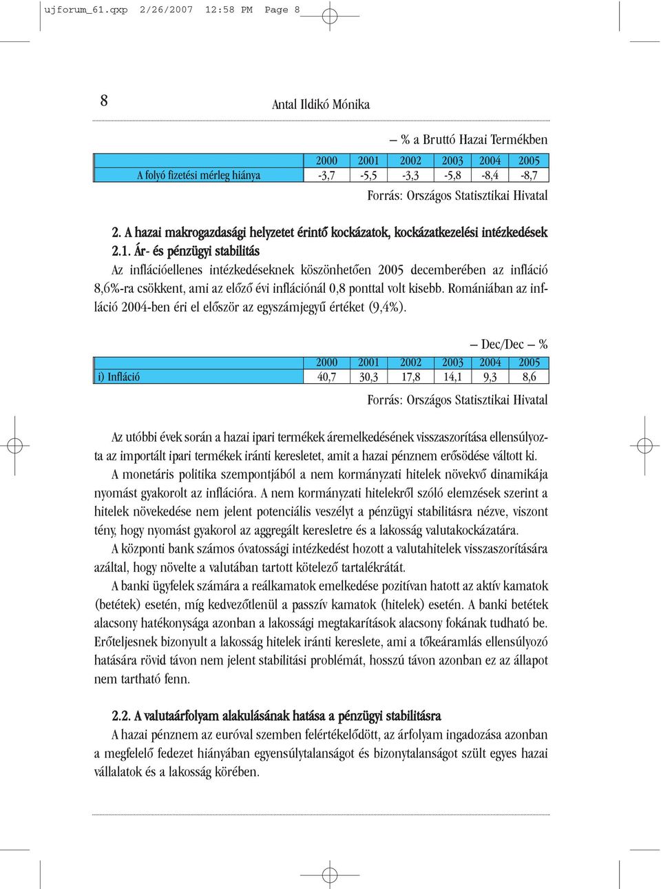 Ár- és pénzügyi stabilitás Az inflációellenes intézkedéseknek köszönhetõen 2005 decemberében az infláció 8,6%-ra csökkent, ami az elõzõ évi inflációnál 0,8 ponttal volt kisebb.