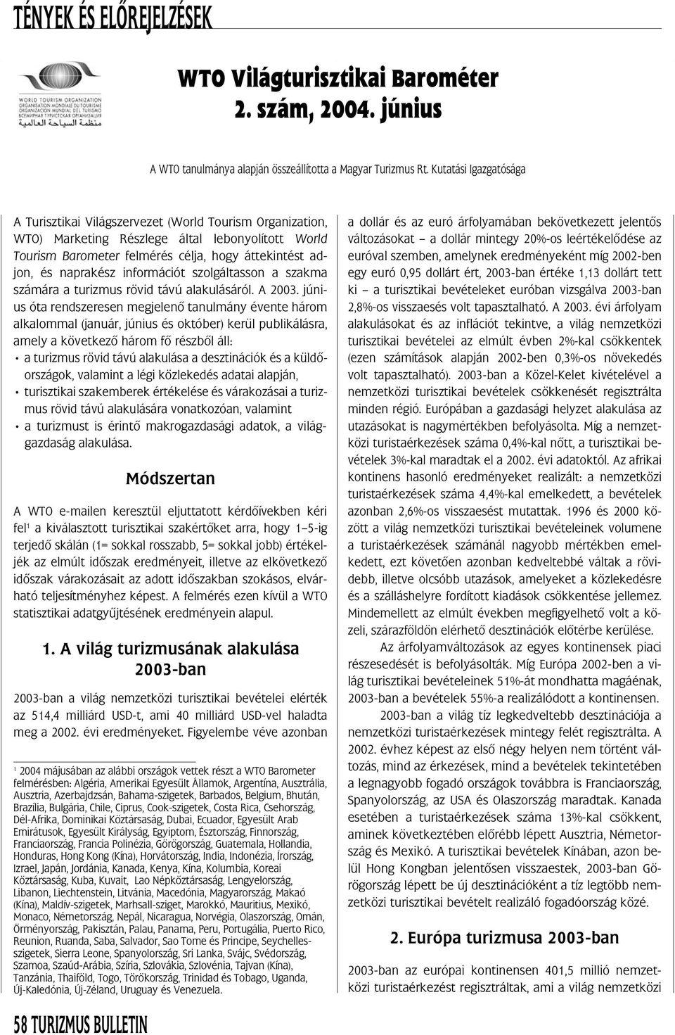 naprakész információt szolgáltasson a szakma számára a turizmus rövid távú alakulásáról. A 2003.