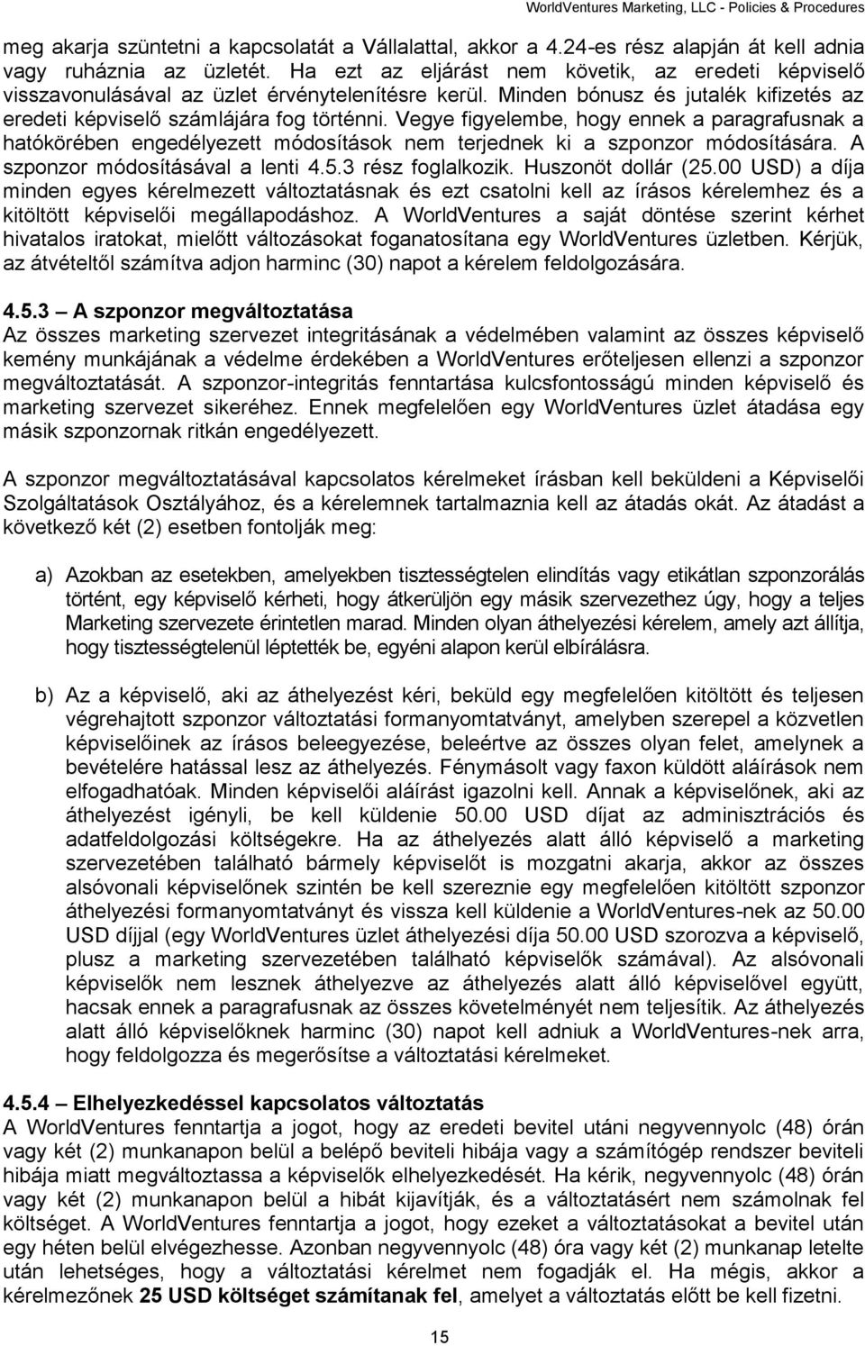 Vegye figyelembe, hogy ennek a paragrafusnak a hatókörében engedélyezett módosítások nem terjednek ki a szponzor módosítására. A szponzor módosításával a lenti 4.5.3 rész foglalkozik.