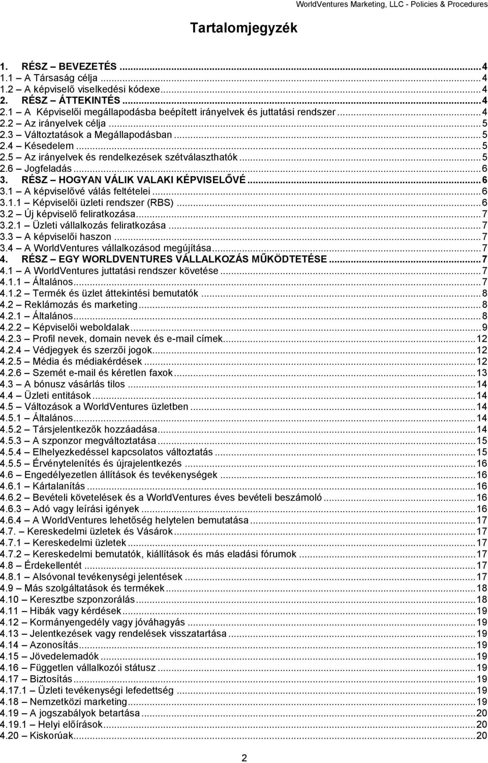 .. 5 2.6 Jogfeladás... 6 3. RÉSZ HOGYAN VÁLIK VALAKI KÉPVISELŐVÉ... 6 3.1 A képviselővé válás feltételei... 6 3.1.1 Képviselői üzleti rendszer (RBS)... 6 3.2 Új képviselő feliratkozása... 7 3.2.1 Üzleti vállalkozás feliratkozása.