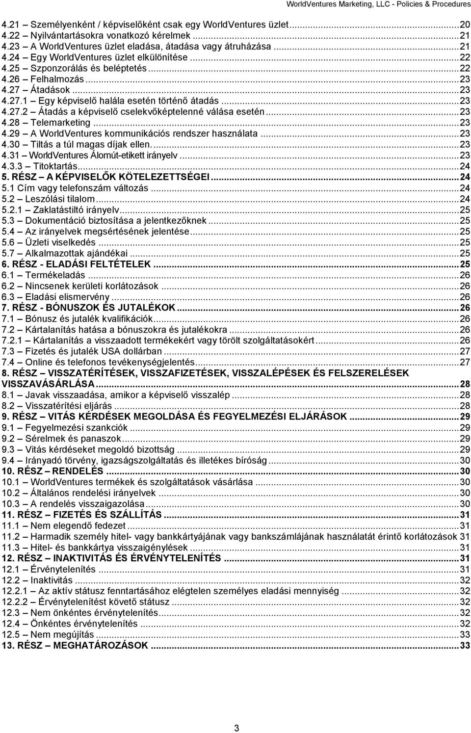 Átadások... 23 4.27.1 Egy képviselő halála esetén történő átadás... 23 4.27.2 Átadás a képviselő cselekvőképtelenné válása esetén... 23 4.28 Telemarketing... 23 4.29 A WorldVentures kommunikációs rendszer használata.