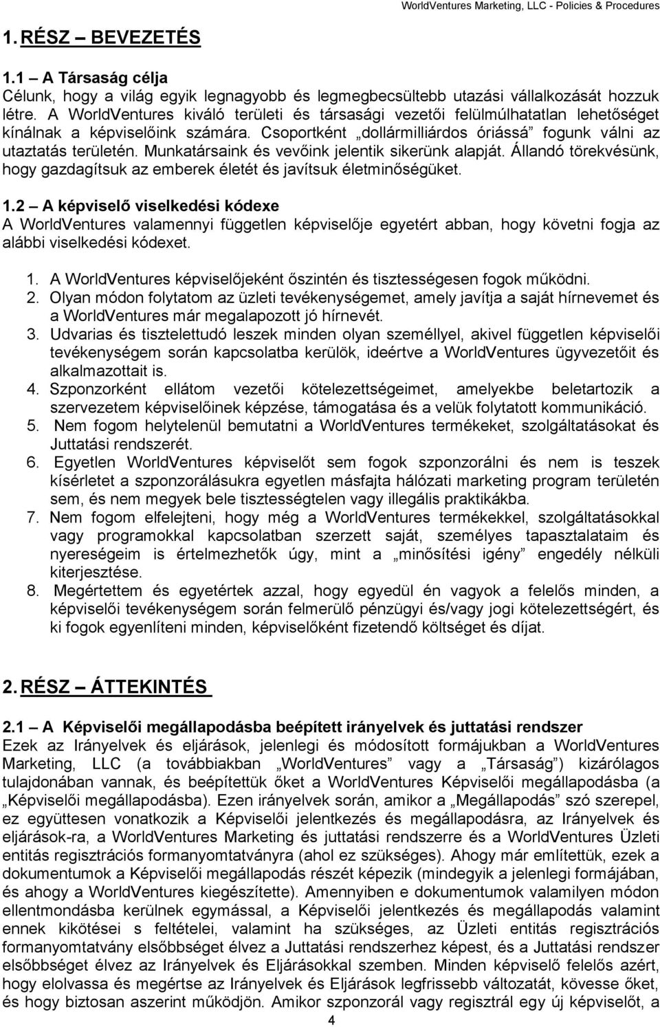 Munkatársaink és vevőink jelentik sikerünk alapját. Állandó törekvésünk, hogy gazdagítsuk az emberek életét és javítsuk életminőségüket. 1.