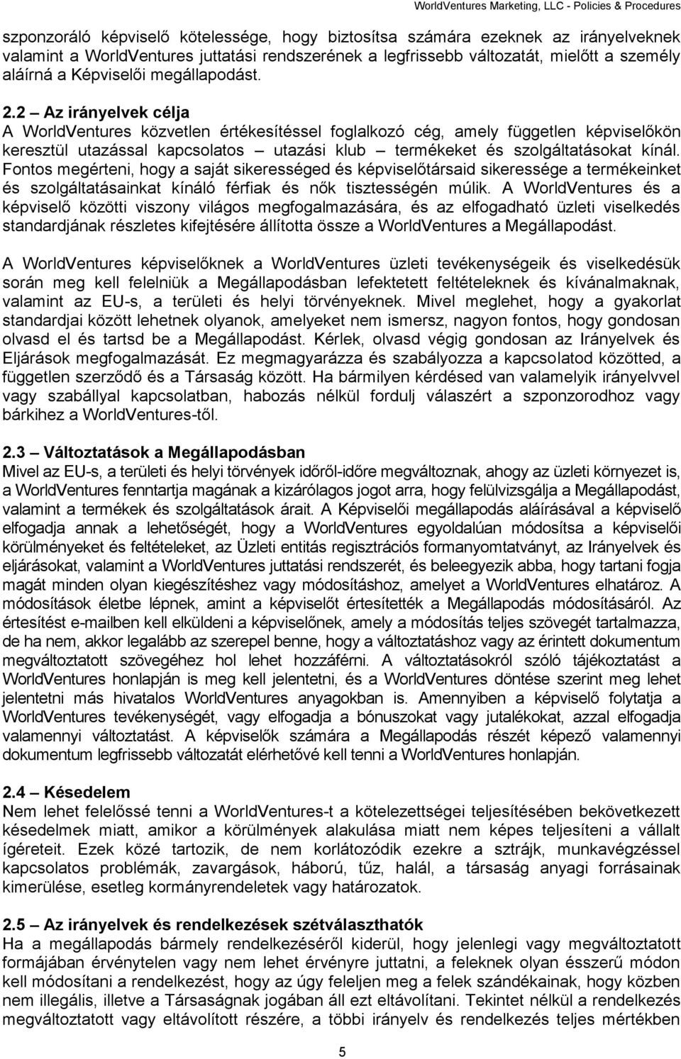 2 Az irányelvek célja A WorldVentures közvetlen értékesítéssel foglalkozó cég, amely független képviselőkön keresztül utazással kapcsolatos utazási klub termékeket és szolgáltatásokat kínál.