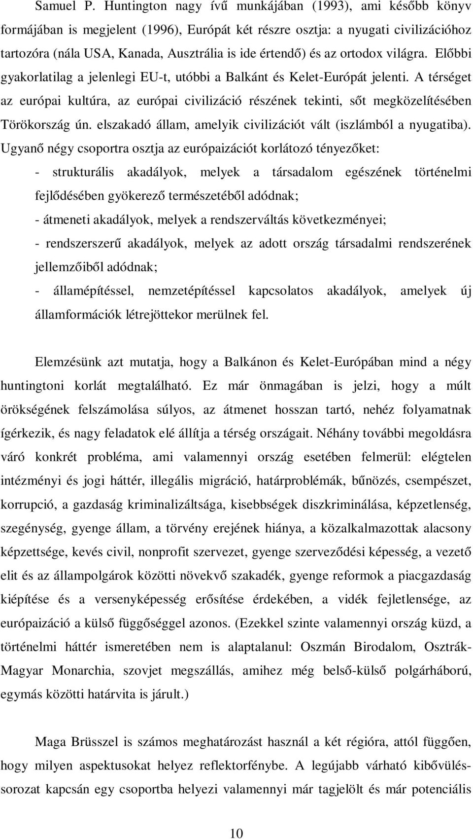 az ortodox világra. Előbbi gyakorlatilag a jelenlegi EU-t, utóbbi a Balkánt és Kelet-Európát jelenti.