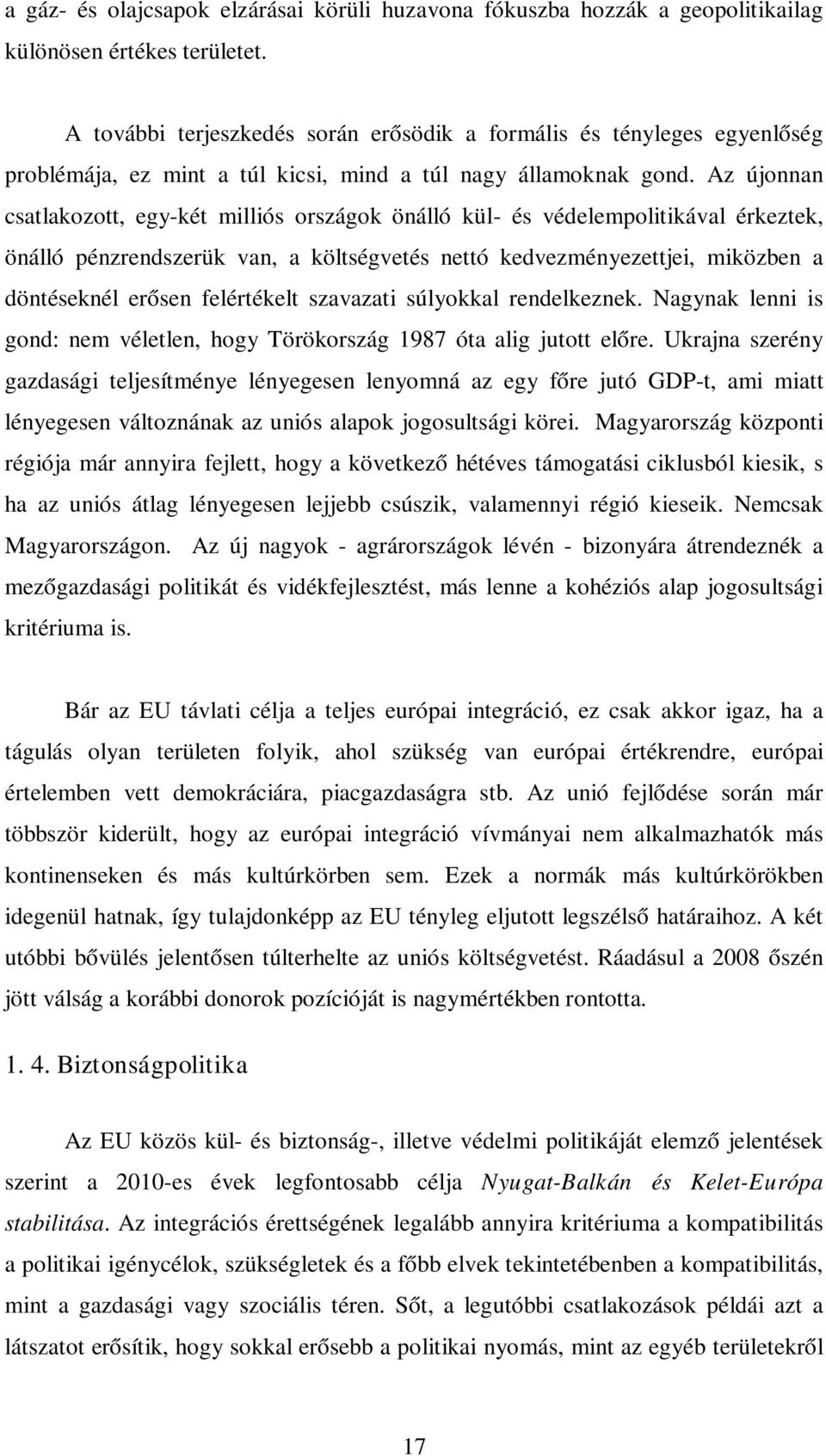 Az újonnan csatlakozott, egy-két milliós országok önálló kül- és védelempolitikával érkeztek, önálló pénzrendszerük van, a költségvetés nettó kedvezményezettjei, miközben a döntéseknél erősen