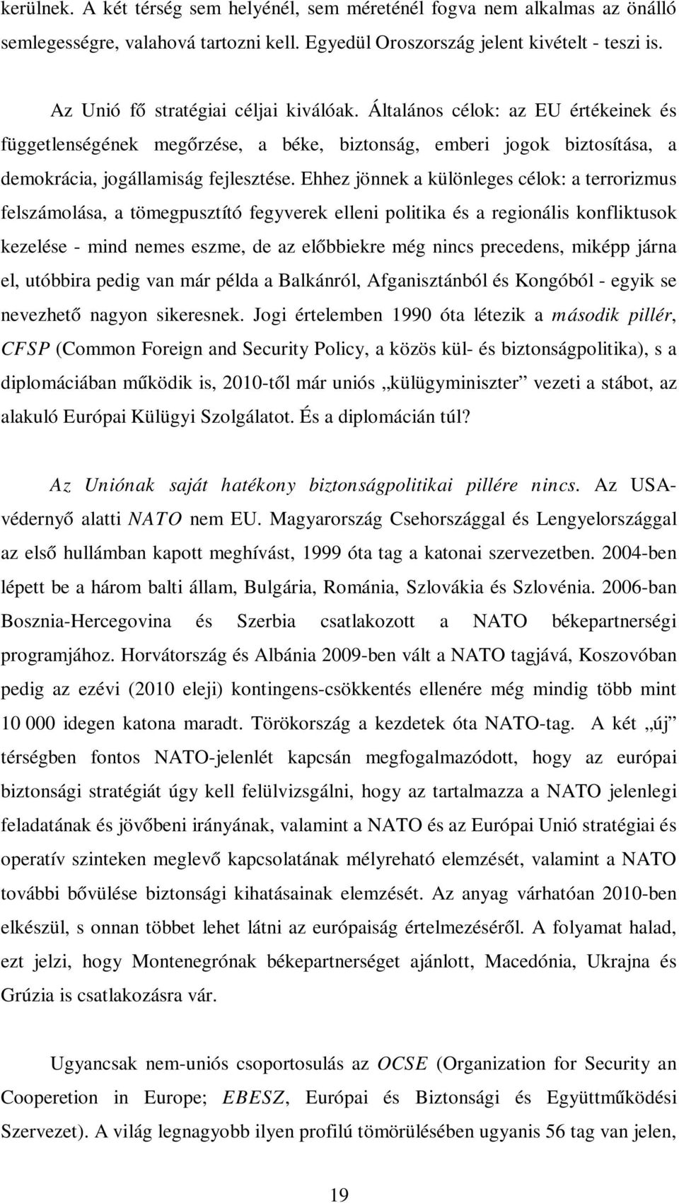 Ehhez jönnek a különleges célok: a terrorizmus felszámolása, a tömegpusztító fegyverek elleni politika és a regionális konfliktusok kezelése - mind nemes eszme, de az előbbiekre még nincs precedens,