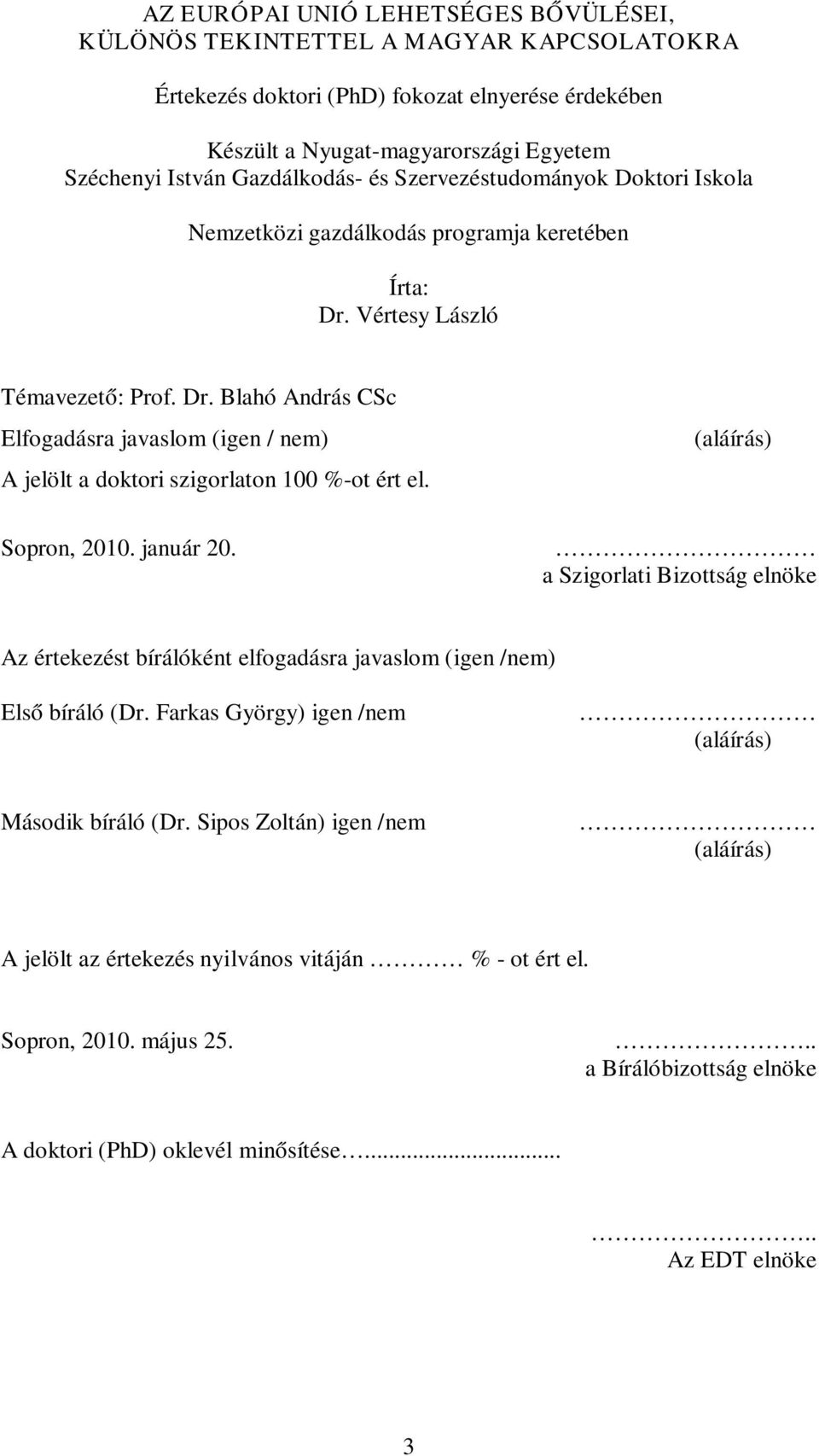 Vértesy László Témavezető: Prof. Dr. Blahó András CSc Elfogadásra javaslom (igen / nem) A jelölt a doktori szigorlaton 100 %-ot ért el. Sopron, 2010. január 20.