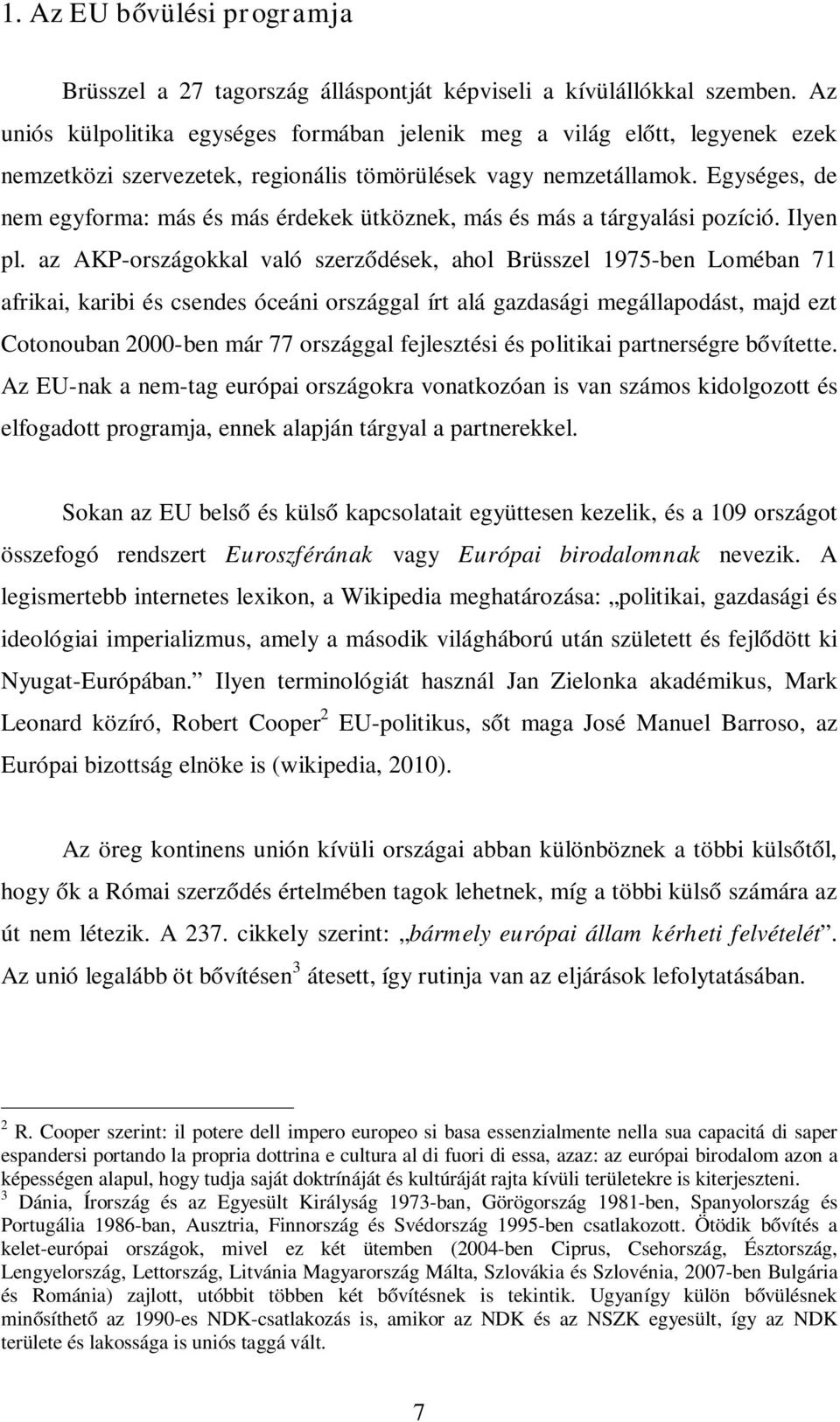 Egységes, de nem egyforma: más és más érdekek ütköznek, más és más a tárgyalási pozíció. Ilyen pl.