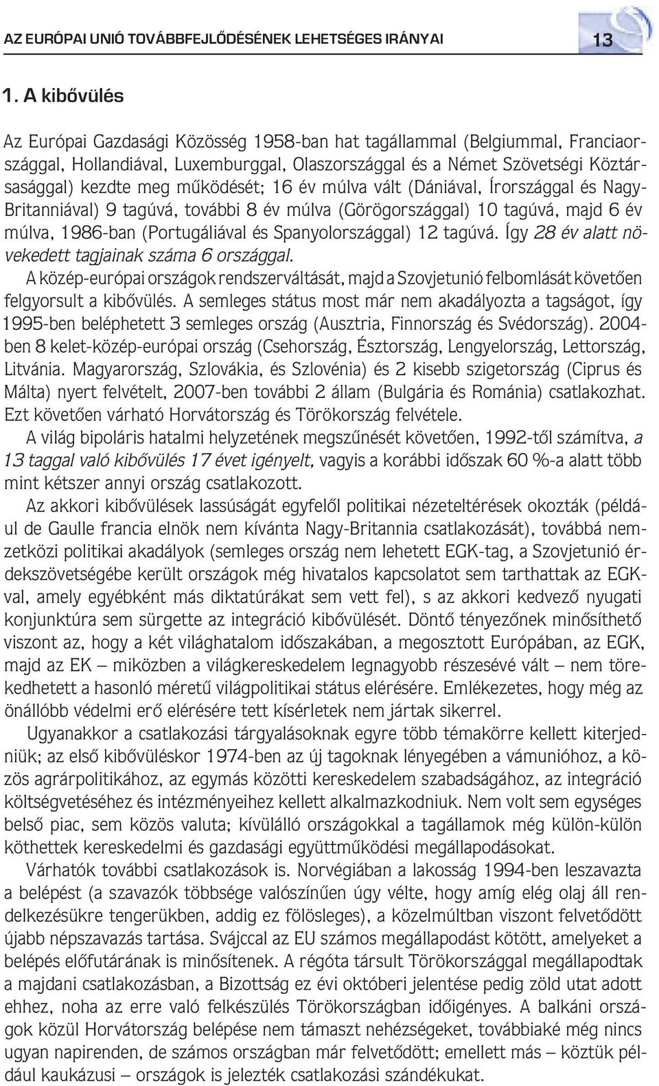 mûködését; 16 év múlva vált (Dániával, Írországgal és Nagy- Britanniával) 9 tagúvá, további 8 év múlva (Görögországgal) 10 tagúvá, majd 6 év múlva, 1986-ban (Portugáliával és Spanyolországgal) 12