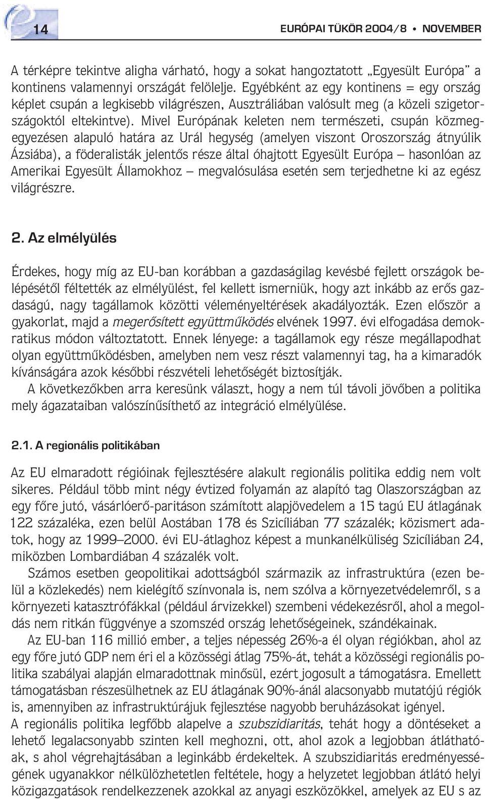 Mivel Európának keleten nem természeti, csupán közmegegyezésen alapuló határa az Urál hegység (amelyen viszont Oroszország átnyúlik Ázsiába), a föderalisták jelentôs része által óhajtott Egyesült