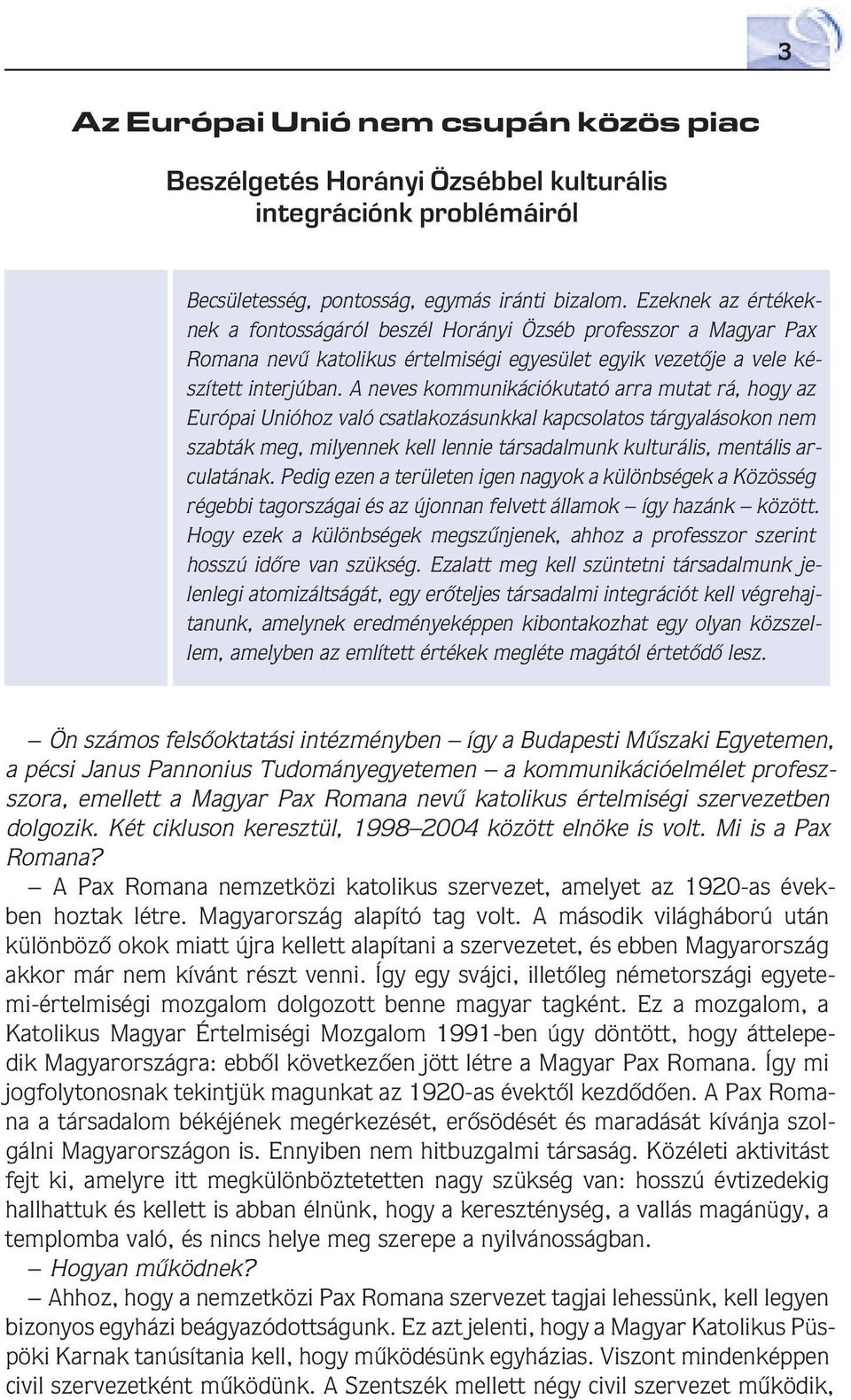 A neves kommunikációkutató arra mutat rá, hogy az Európai Unióhoz való csatlakozásunkkal kapcsolatos tárgyalásokon nem szabták meg, milyennek kell lennie társadalmunk kulturális, mentális arculatának.