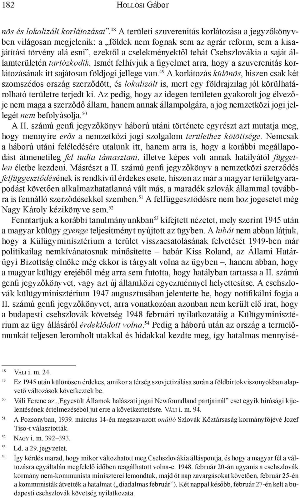 Csehszlovákia a saját államterületén tartózkodik. Ismét felhívjuk a figyelmet arra, hogy a szuverenitás korlátozásának itt sajátosan földjogi jellege van.