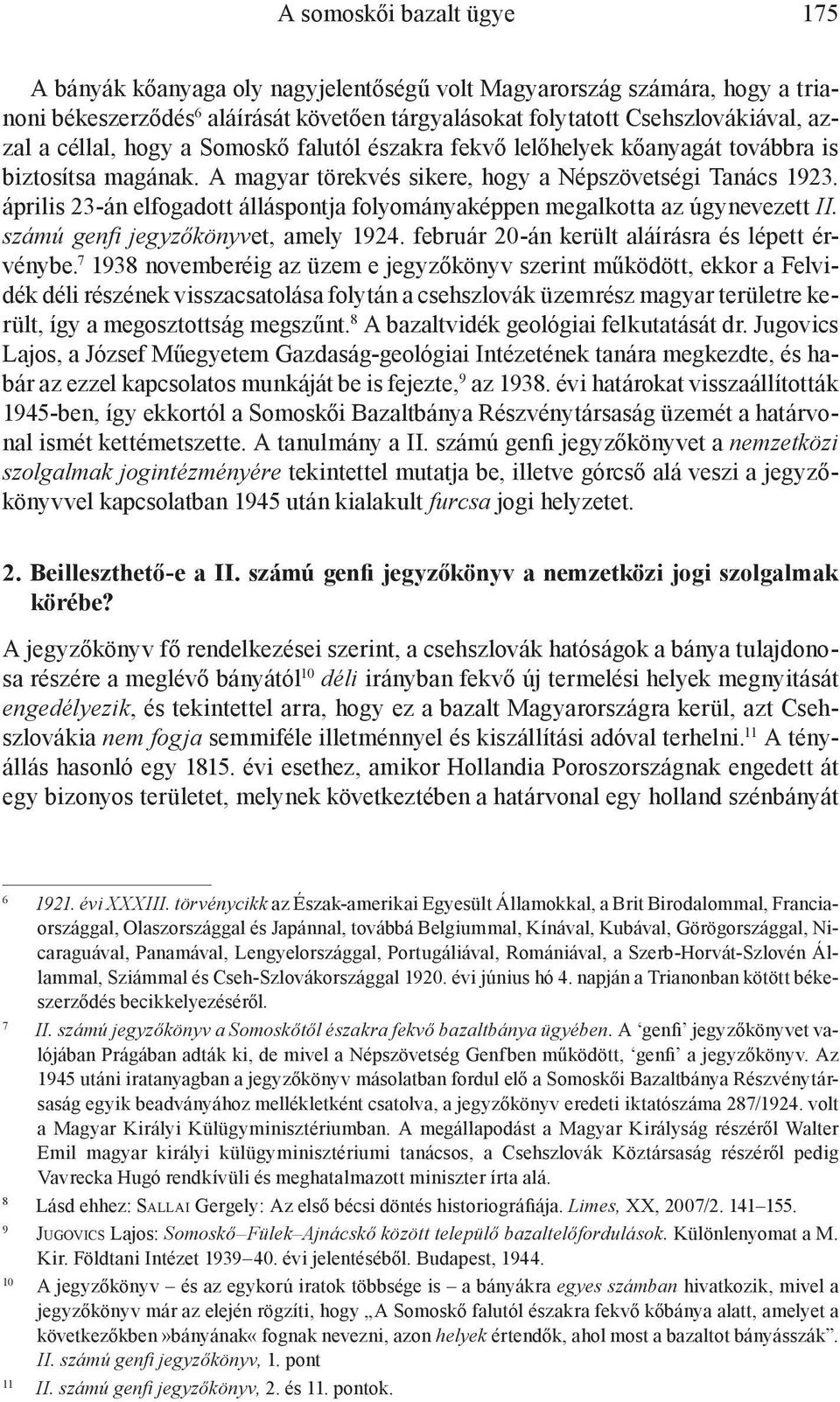 április 23-án elfogadott álláspontja folyományaképpen megalkotta az úgynevezett II. számú genfi jegyzőkönyvet, amely 1924. február 20-án került aláírásra és lépett érvénybe.