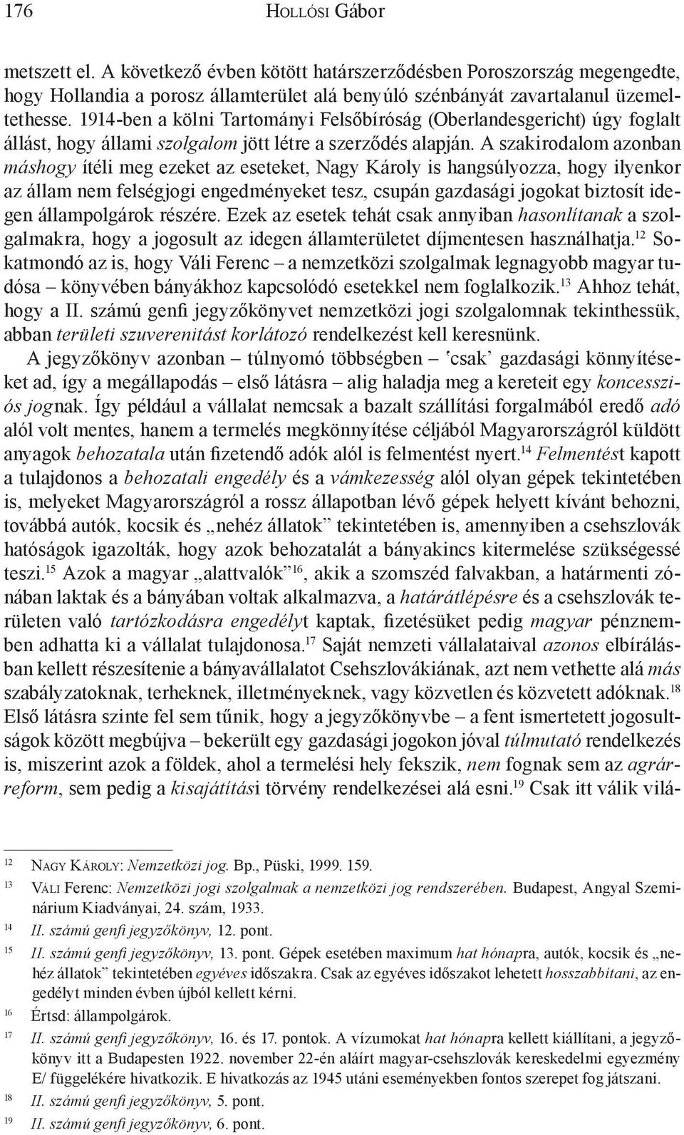 A szakirodalom azonban máshogy ítéli meg ezeket az eseteket, Nagy Károly is hangsúlyozza, hogy ilyenkor az állam nem felségjogi engedményeket tesz, csupán gazdasági jogokat biztosít idegen