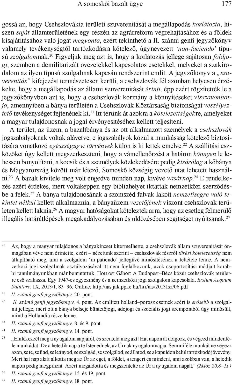 20 Figyeljük meg azt is, hogy a korlátozás jellege sajátosan földjogi, szemben a demilitarizált övezetekkel kapcsolatos esetekkel, melyeket a szakirodalom az ilyen típusú szolgalmak kapcsán