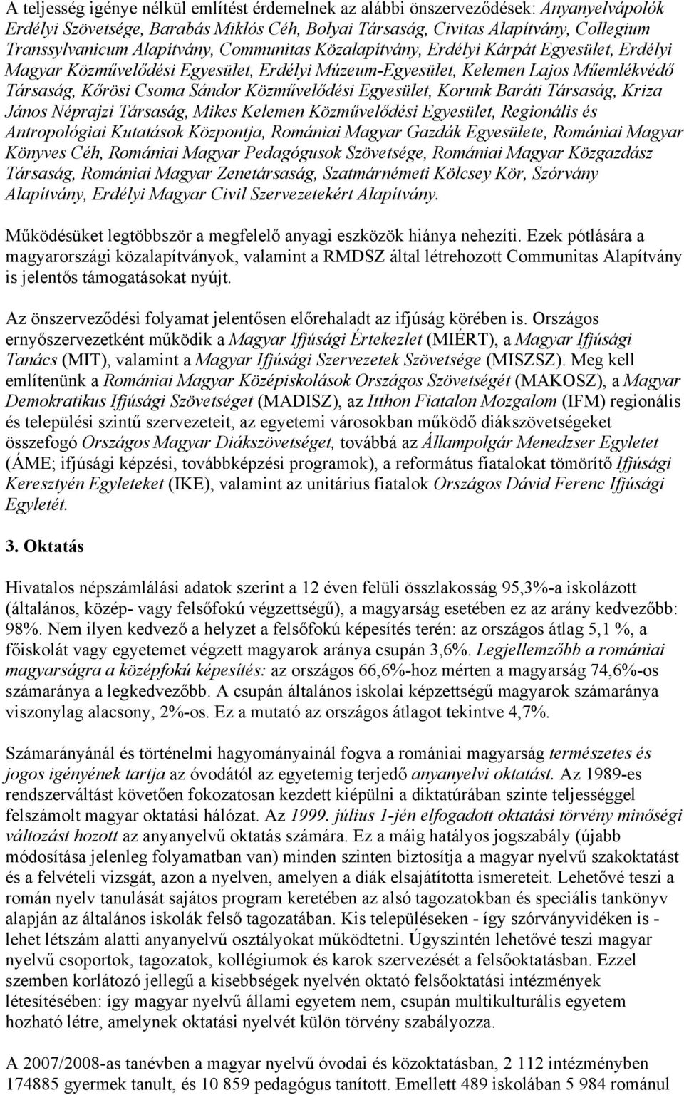 Egyesület, Korunk Baráti Társaság, Kriza János Néprajzi Társaság, Mikes Kelemen Közművelődési Egyesület, Regionális és Antropológiai Kutatások Központja, Romániai Magyar Gazdák Egyesülete, Romániai