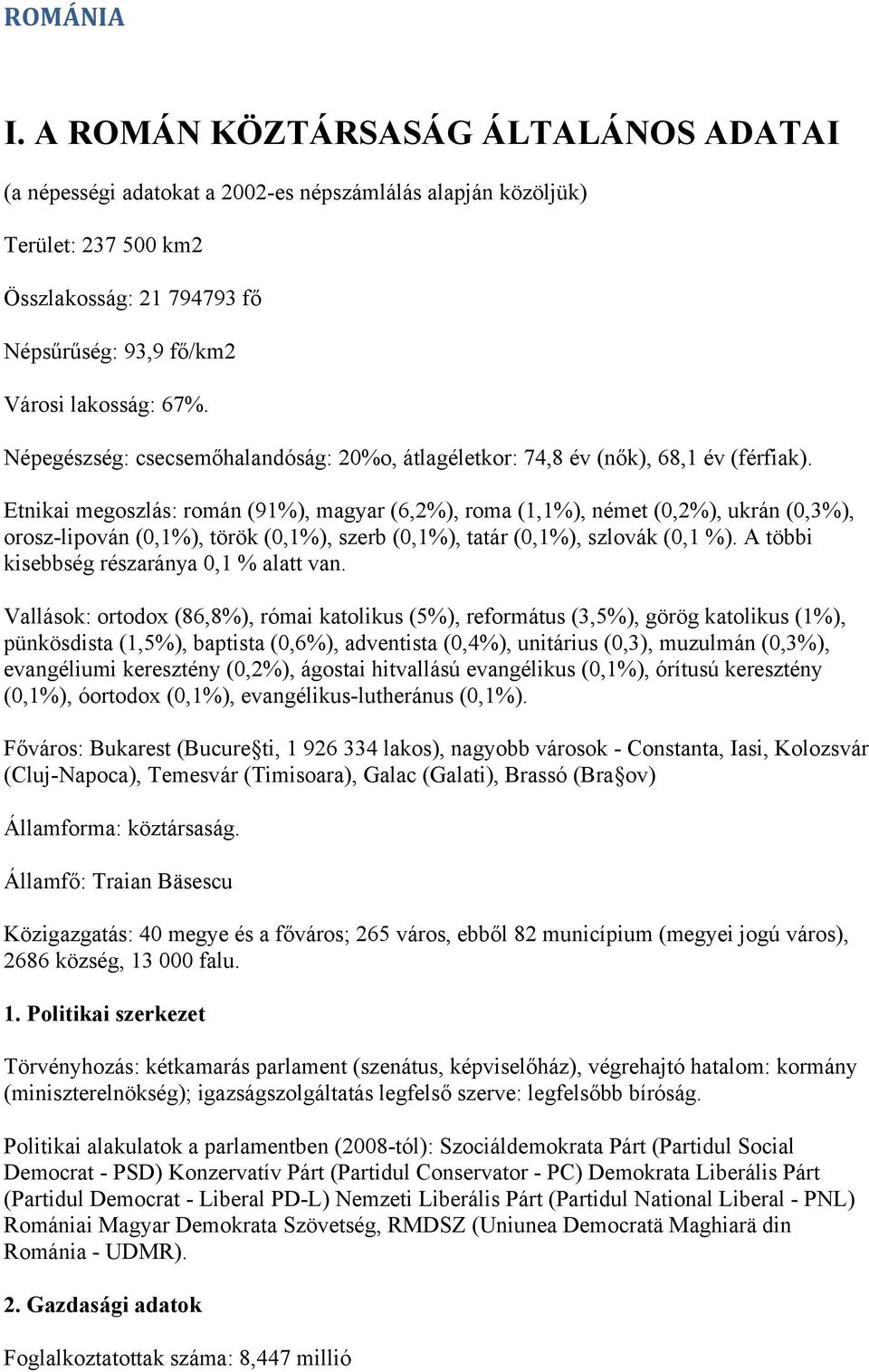 Népegészség: csecsemőhalandóság: 20%o, átlagéletkor: 74,8 év (nők), 68,1 év (férfiak).