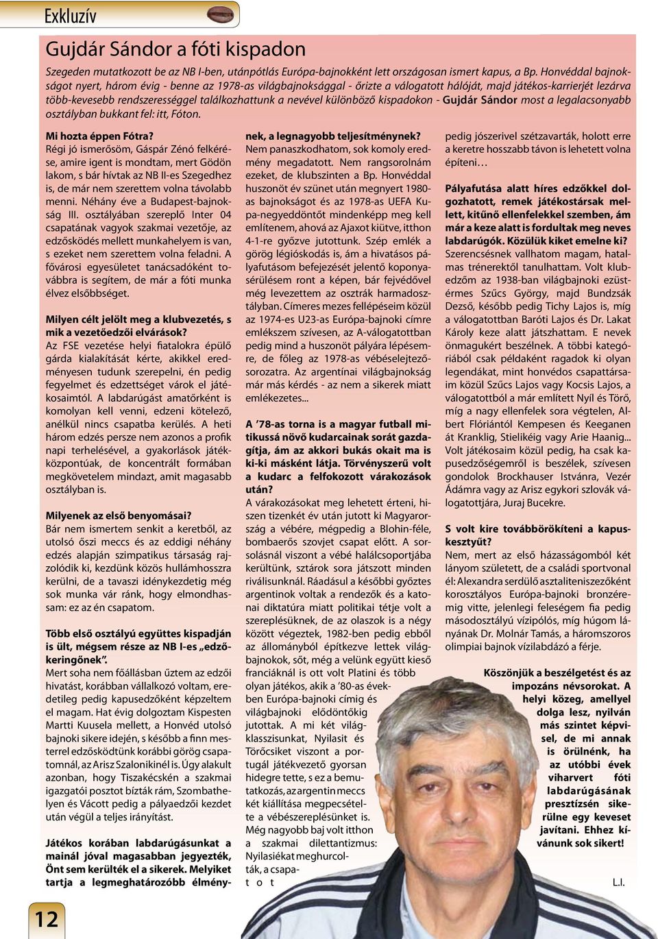 különböző kispadokon - Gujdár Sándor most a legalacsonyabb osztályban bukkant fel: itt, Fóton. Mi hozta éppen Fótra?