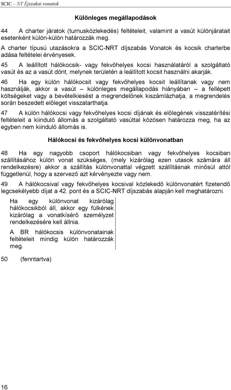 45 A leállított hálókocsik- vagy fekvőhelyes kocsi használatáról a szolgáltató vasút és az a vasút dönt, melynek területén a leállított kocsit használni akarják.