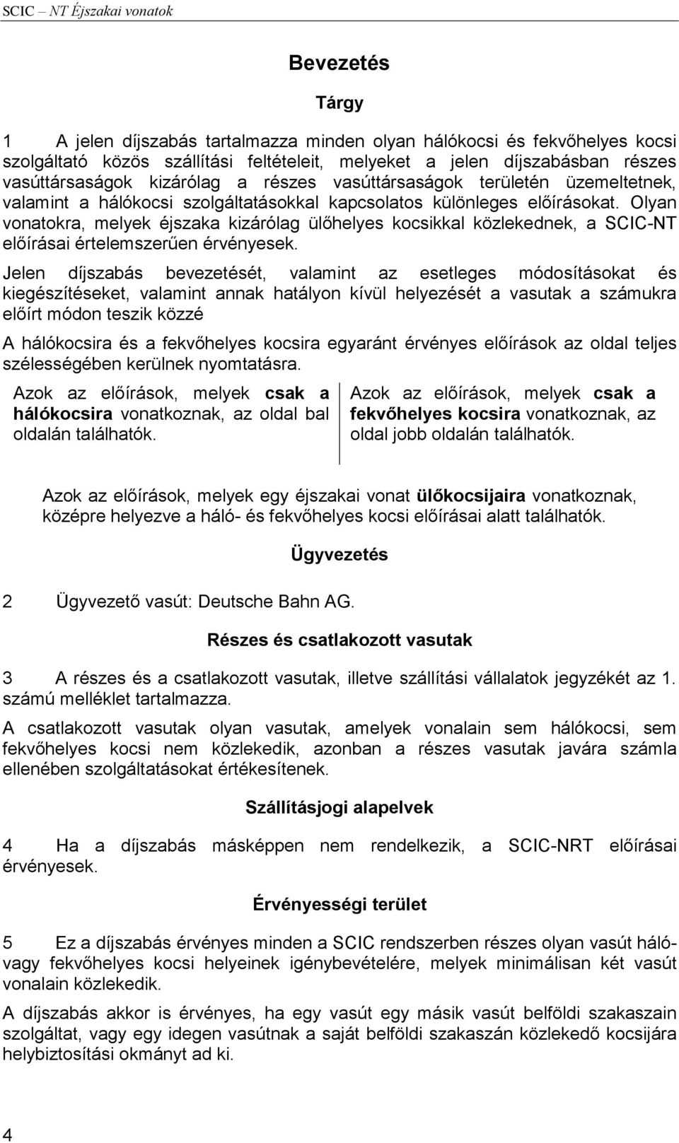 Olyan vonatokra, melyek éjszaka kizárólag ülőhelyes kocsikkal közlekednek, a SCIC-NT előírásai értelemszerűen érvényesek.