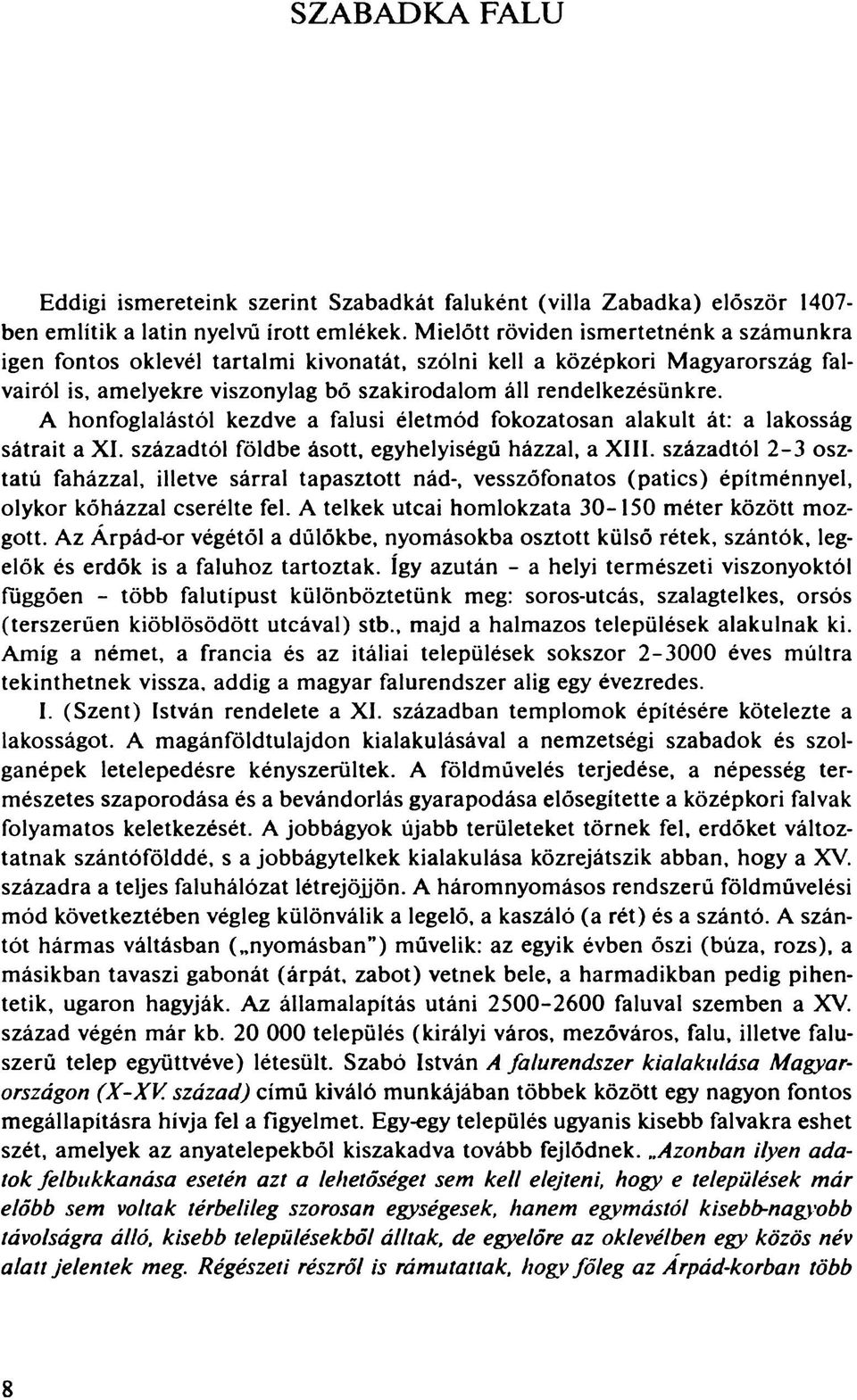 A honfoglalástól kezdve a falusi életmód fokozatosan alakult át: a lakosság sátrait a XI. századtól földbe ásott, egyhelyiségű házzal, a XIII.