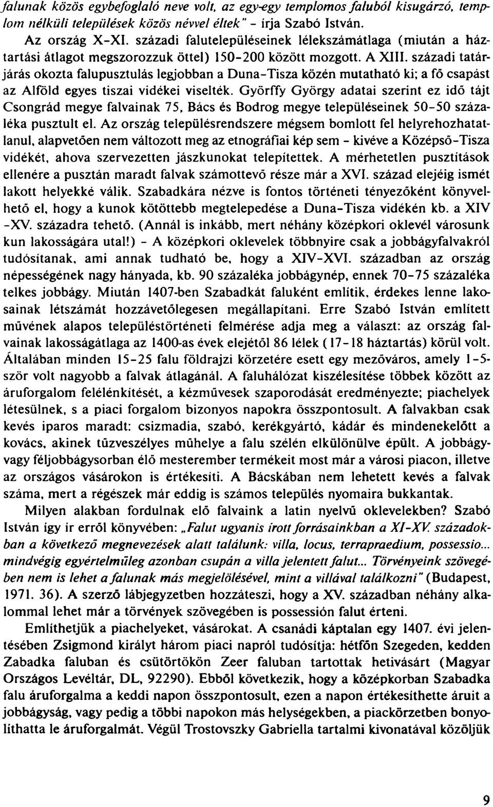 századi tatárjárás okozta falupusztulás legjobban a Duna-Tisza közén mutatható ki; a fő csapást az Alföld egyes tiszai vidékei viselték.