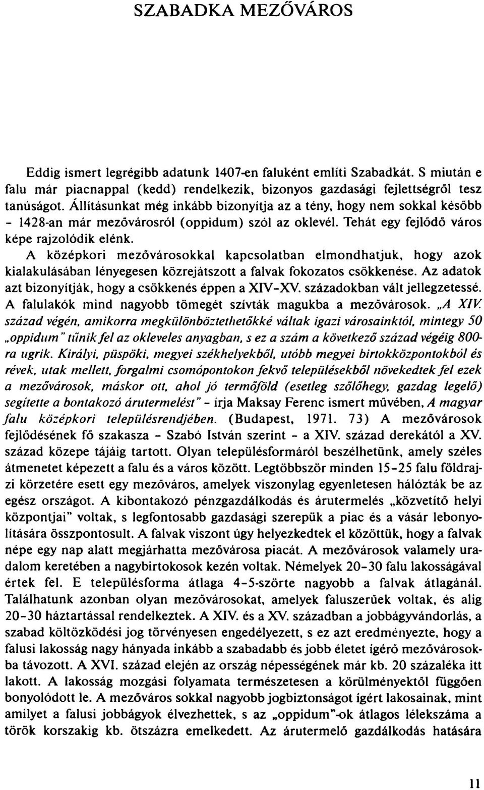 A középkori mezővárosokkal kapcsolatban elmondhatjuk, hogy azok kialakulásában lényegesen közrejátszott a falvak fokozatos csökkenése. Az adatok azt bizonyítják, hogy a csökkenés éppen a XIV-XV.