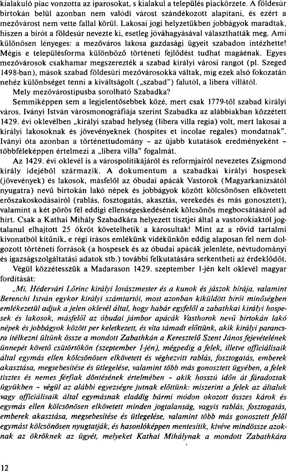 Ami különösen lényeges: a mezőváros lakosa gazdasági ügyeit szabadon intézhette! Mégis e településforma különböző történeti fejlődést tudhat magáénak.