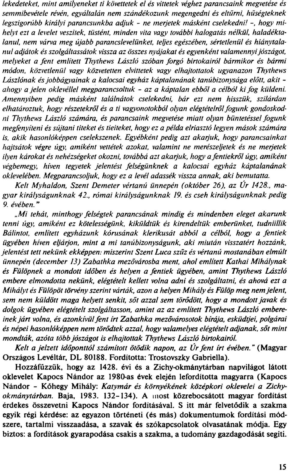 hogy mihelyt ezt a levelet veszitek, tüstént, minden vita vagy további halogatás nélkül, haladéktalanul, nem várva meg újabb parancslevelünket, teljes egészében, sértetlenül és hiánytalanul adjátok