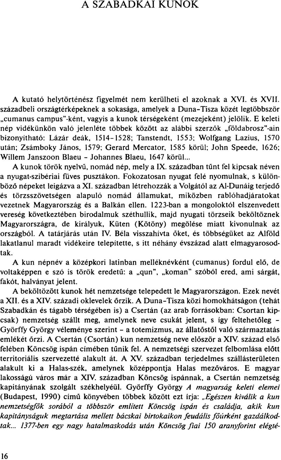 E keleti nép vidékünkön való jelenléte többek között az alábbi szerzők földabrosz -ain bizonyítható: Lázár deák, 1514-1528; Tanstendt, 1553: Wolfgang Lazius, 1570 után; Zsámboky János, 1579; Gerard