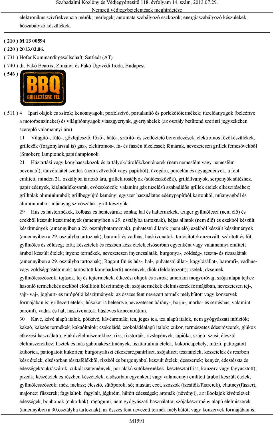 Fakó Beatrix, Zimányi és Fakó Ügyvédi Iroda, Budapest ( 511 ) 4 Ipari olajok és zsírok; kenőanyagok; porfelszívó, portalanító és porlekötőtermékek; tüzelőanyagok (beleértve a motorbenzineket) és