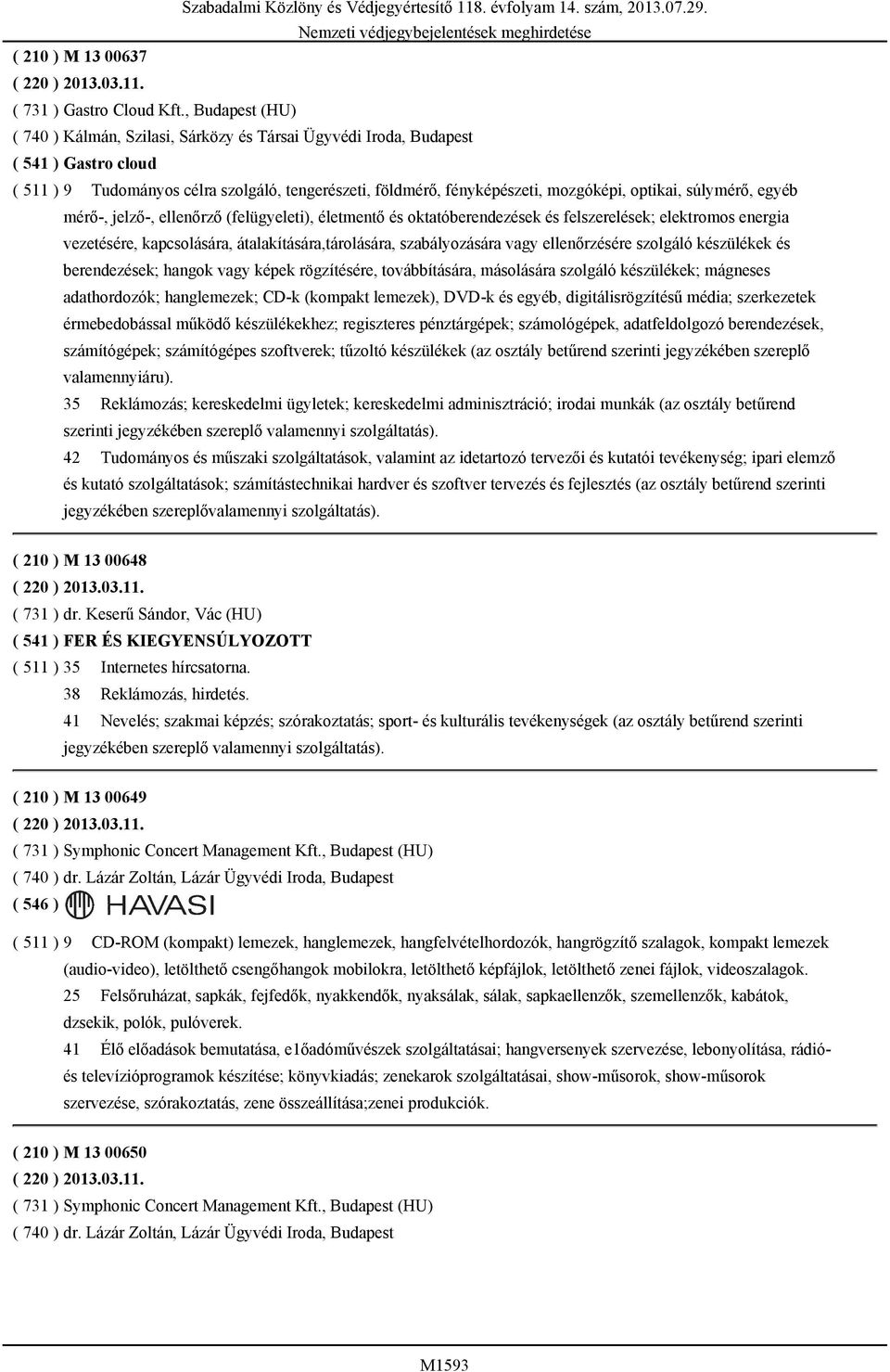 súlymérő, egyéb mérő-, jelző-, ellenőrző (felügyeleti), életmentő és oktatóberendezések és felszerelések; elektromos energia vezetésére, kapcsolására, átalakítására,tárolására, szabályozására vagy