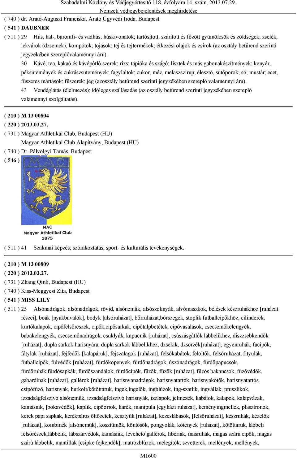 lekvárok (dzsemek), kompótok; tojások; tej és tejtermékek; étkezési olajok és zsírok (az osztály betűrend szerinti jegyzékében szereplővalamennyi áru).