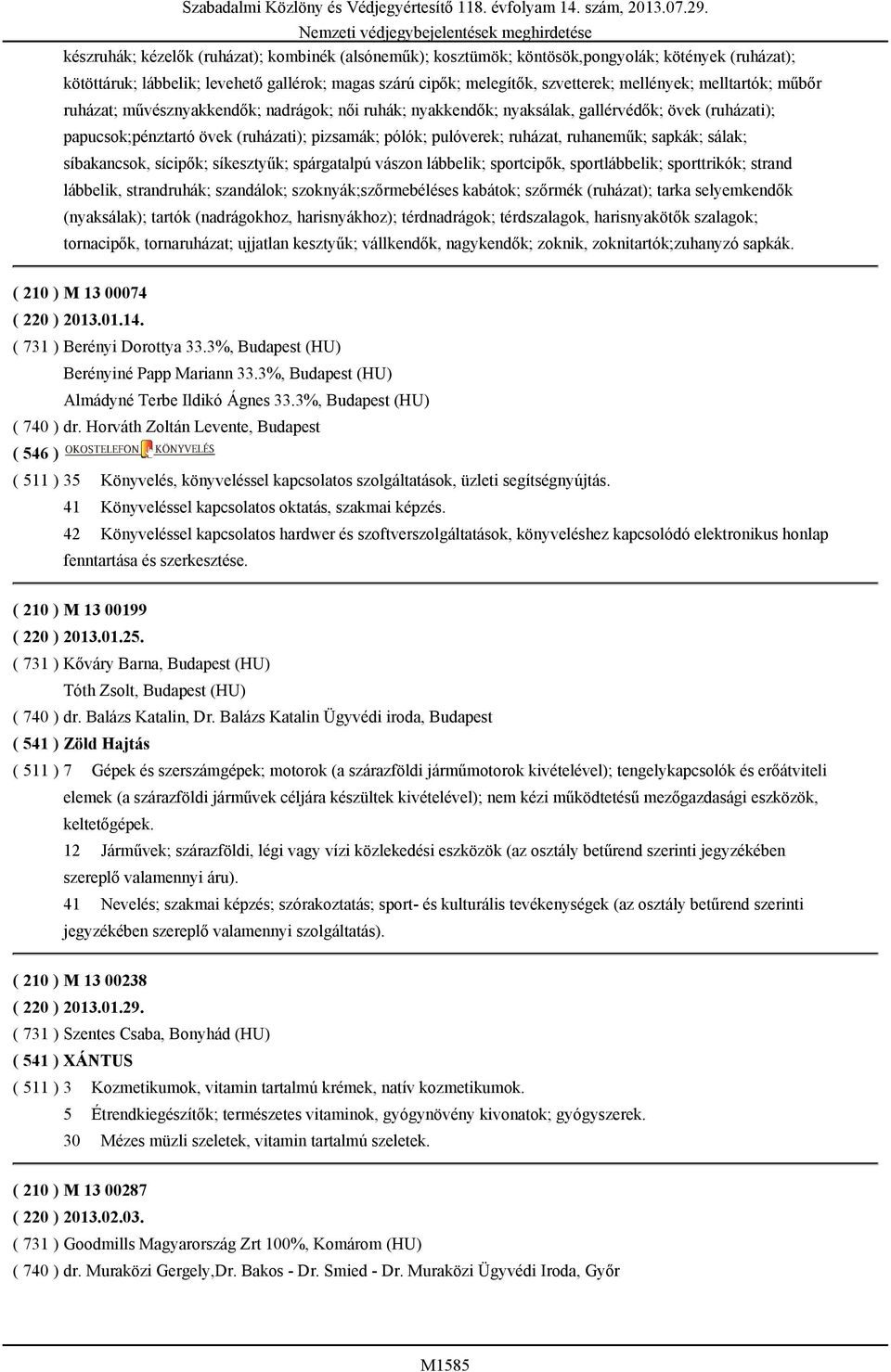 ruhaneműk; sapkák; sálak; síbakancsok, sícipők; síkesztyűk; spárgatalpú vászon lábbelik; sportcipők, sportlábbelik; sporttrikók; strand lábbelik, strandruhák; szandálok; szoknyák;szőrmebéléses