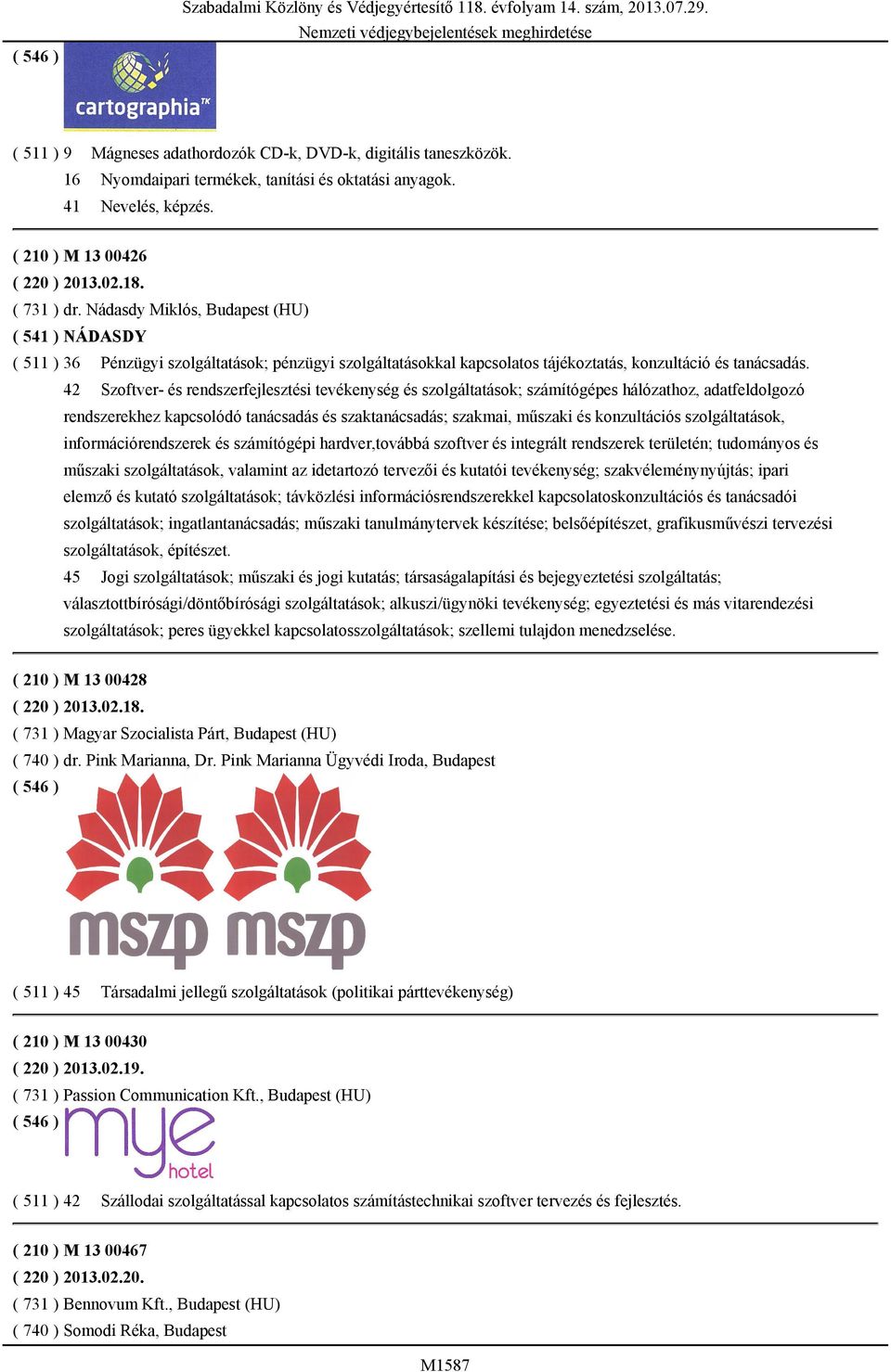 Nádasdy Miklós, Budapest (HU) ( 541 ) NÁDASDY ( 511 ) 36 Pénzügyi szolgáltatások; pénzügyi szolgáltatásokkal kapcsolatos tájékoztatás, konzultáció és tanácsadás.