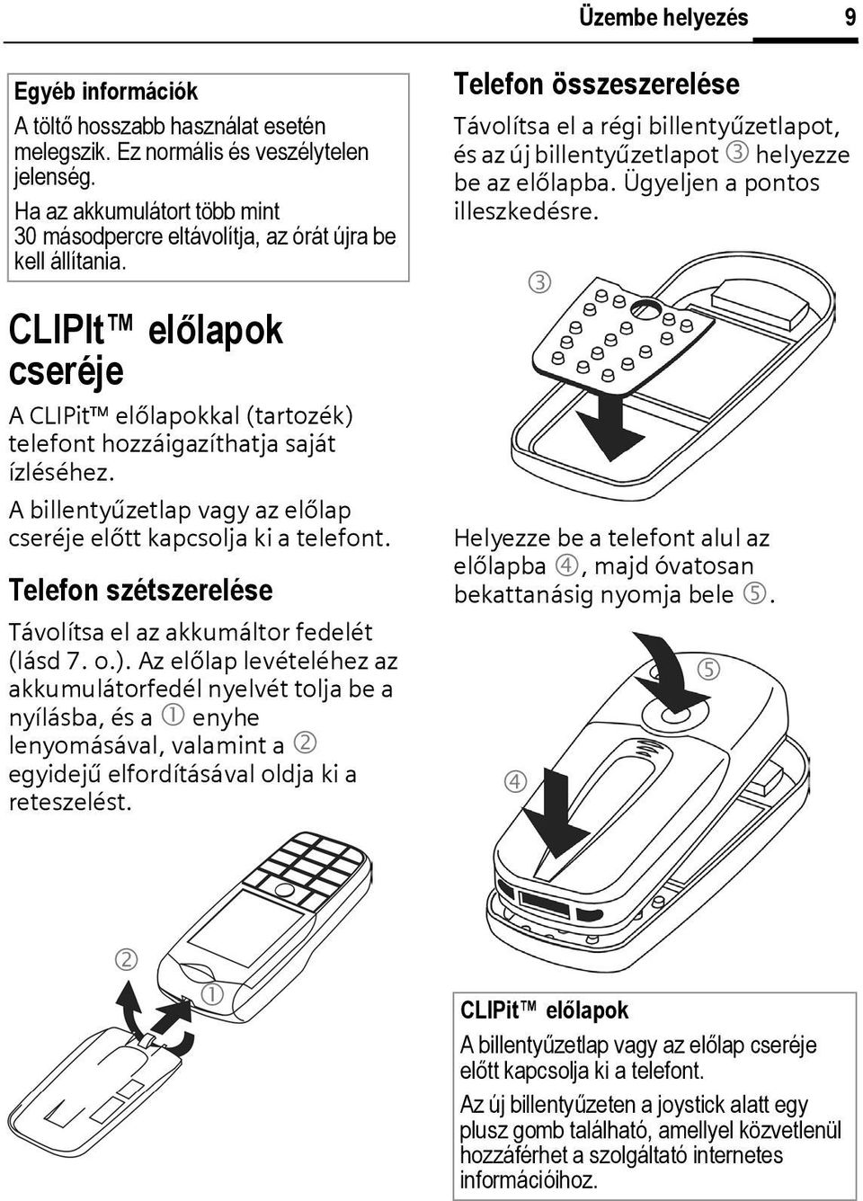 A billentyűzetlap vagy az előlap cseréje előtt kapcsolja ki a telefont. Telefon szétszerelése Távolítsa el az akkumáltor fedelét (lásd 7. o.).