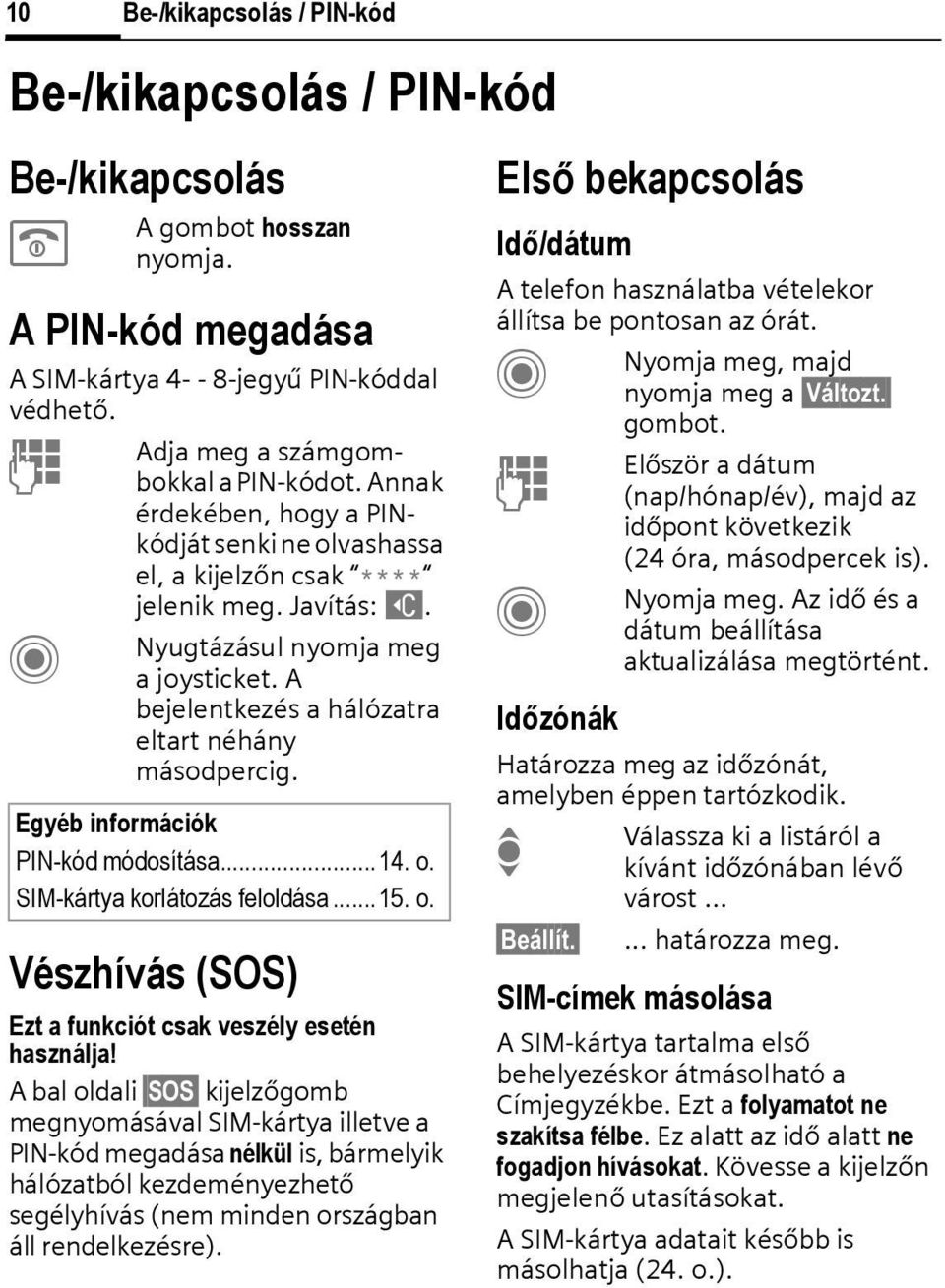 Egyéb információk PN-kód módosítása...14. o. SM-kártya korlátozás feloldása...15. o. Vészhívás (SOS) Ezt a funkciót csak veszély esetén használja!